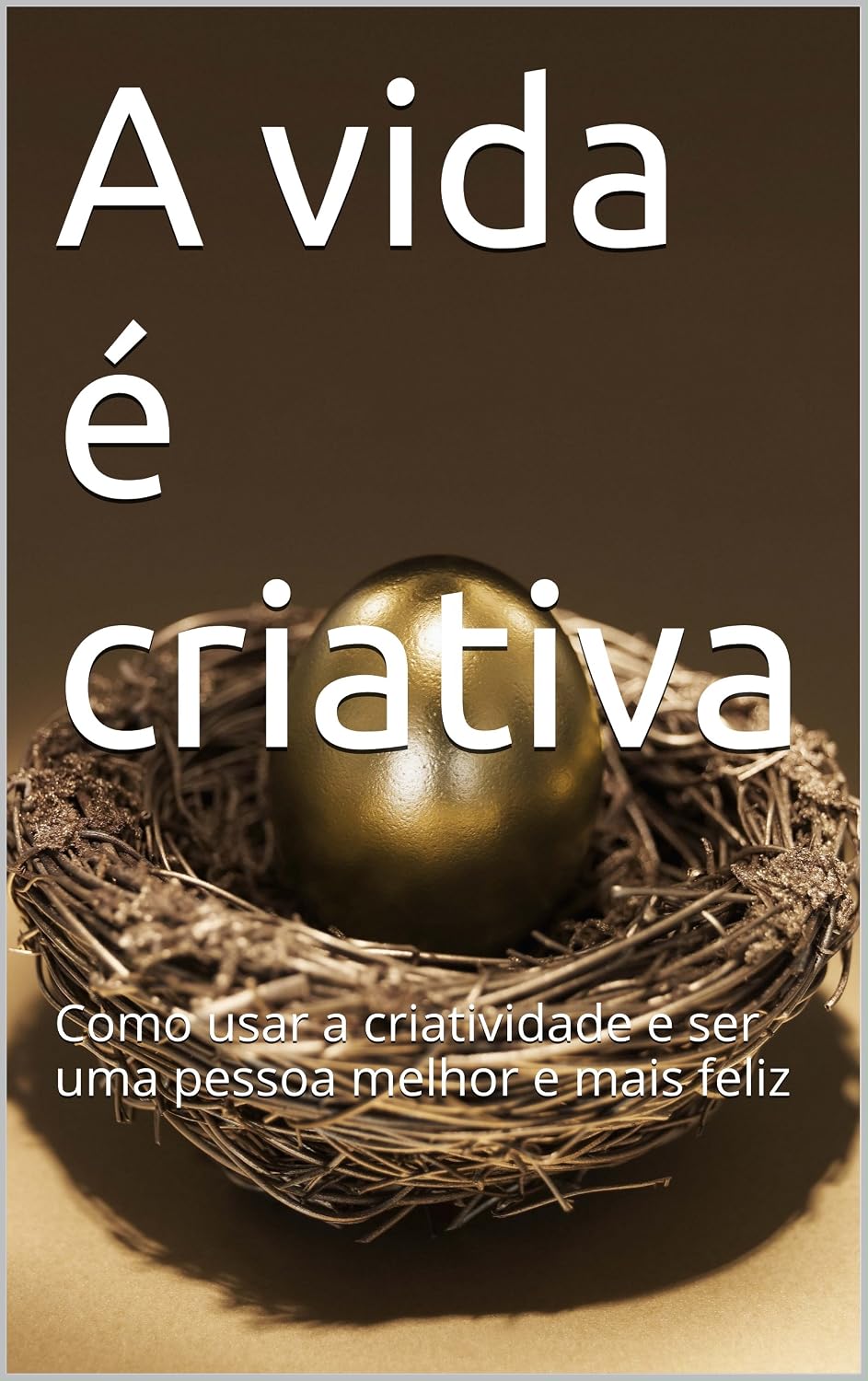 capítulo por capítulo baixar A vida é criativa: Como usar a criatividade e ser uma pessoa melhor e mais feliz