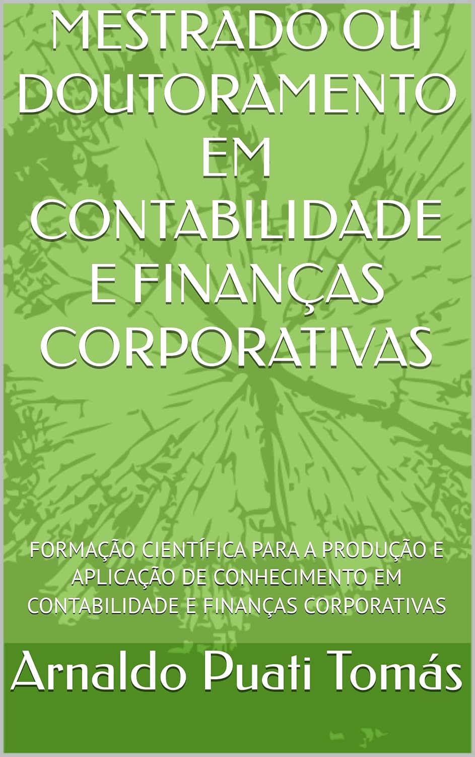 ler totalmente MESTRADO OU DOUTORAMENTO EM CONTABILIDADE E FINANÇAS CORPORATIVAS: FORMAÇÃO CIENTÍFICA PARA A PRODUÇÃO E APLICAÇÃO DE CONHECIMENTO EM CONTABILIDADE E FINANÇAS... (Edições Académicas Arnaldo Puati Tomás)