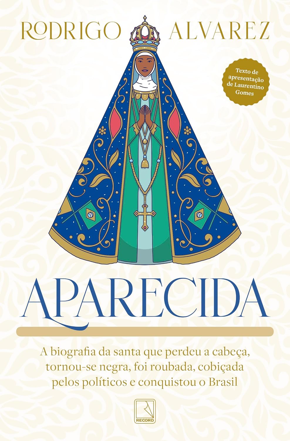 Aparecida: A biografia da santa que perdeu a cabeça, tornou-se negra, foi roubada, cobiçada pelos políticos e conquistou o Brasil