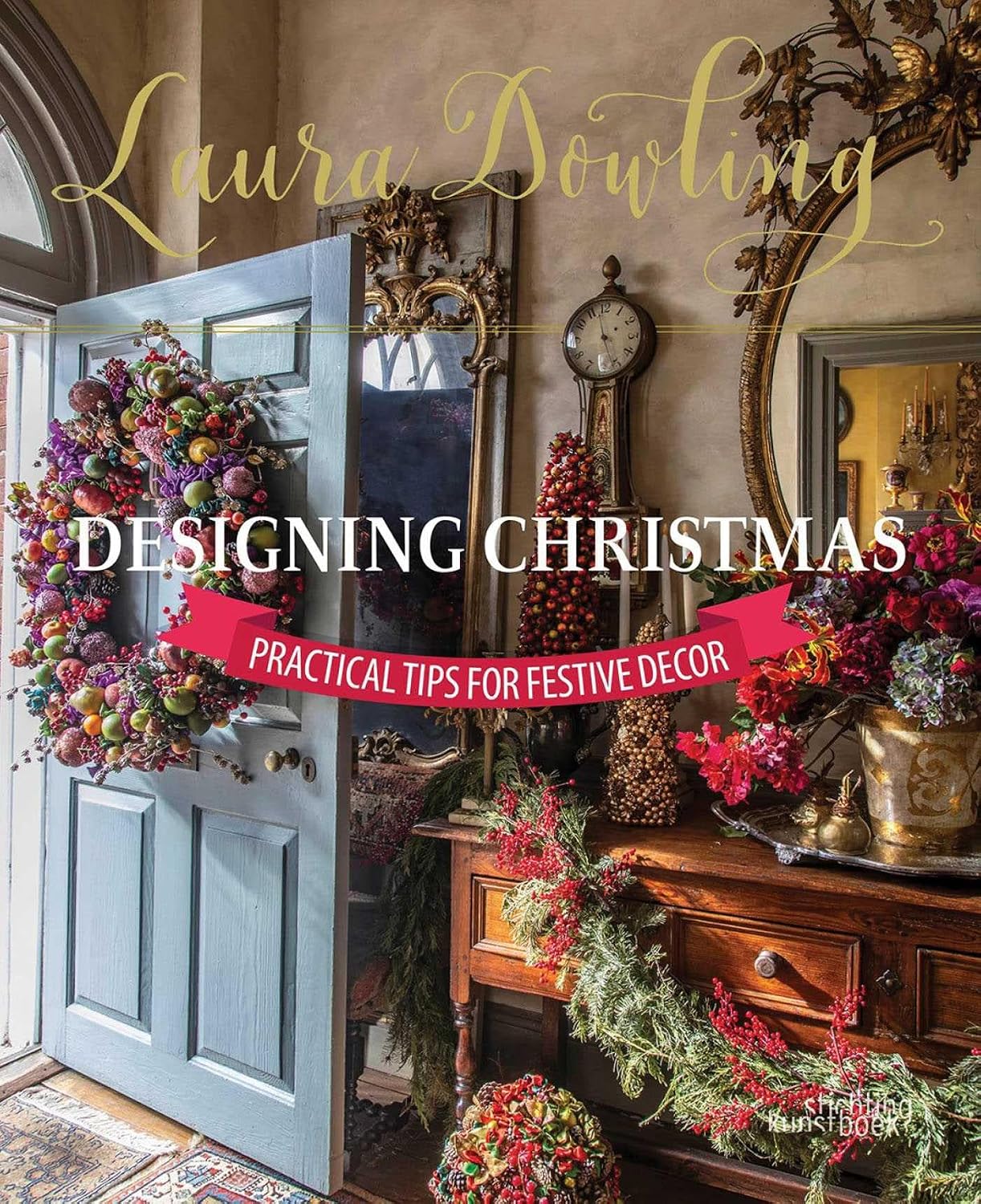 LAURA DOWLING DESIGNING CHRISTMAS: Practical Tips for Festive Decor