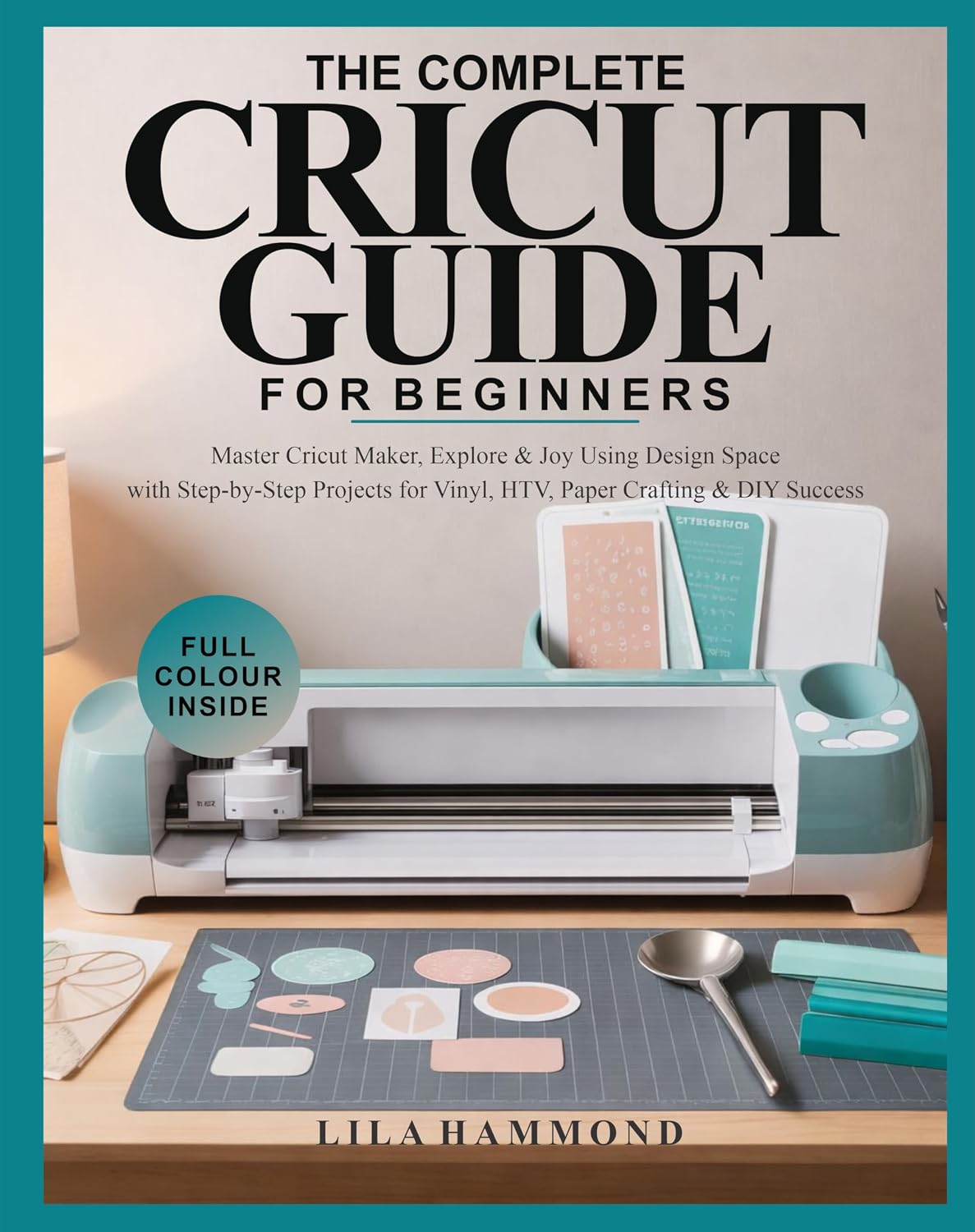 THE COMPLETE CRICUT GUIDE FOR BEGINNERS: Master Cricut Maker, Explore & Joy Using Design Space with Step-by-Step Projects for Vinyl, HTV, Paper Crafting & DIY Success (English Edition) baixar livro de graça