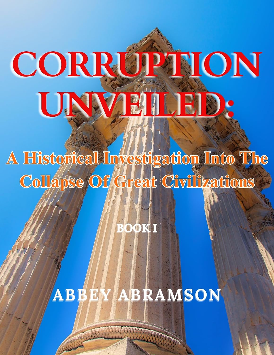 ler totalmente Corruption Unveiled: A Historical Investigation Into the Collapse of Great Civilizations (English Edition)