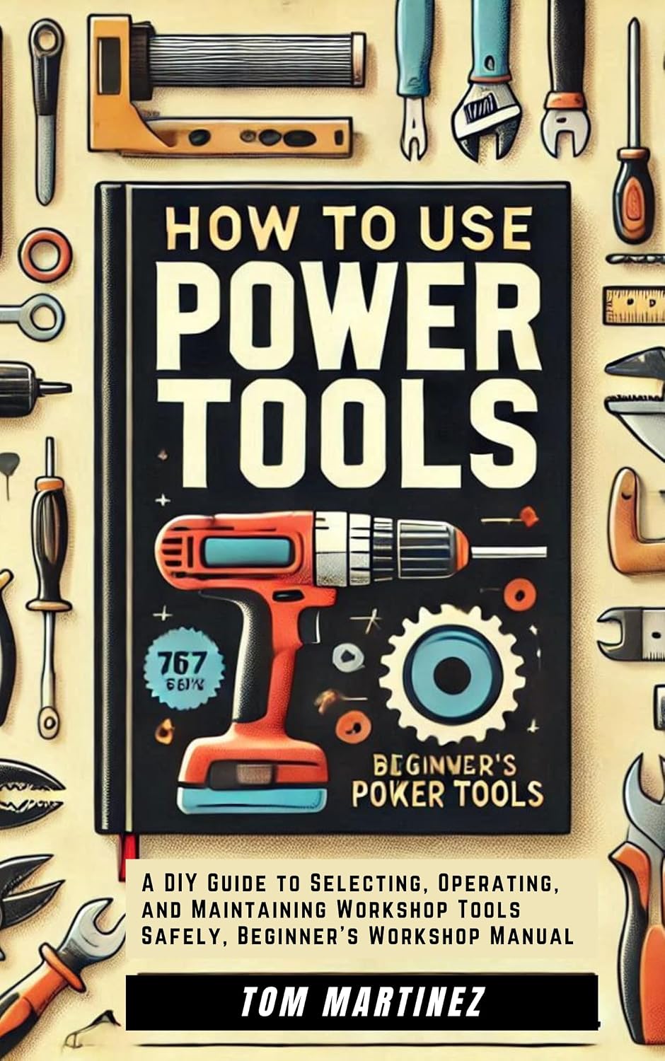 ler totalmente How to Use Power Tools: A DIY Guide to Selecting, Operating, and Maintaining Workshop Tools Safety, Beginner's Workshop Manual (Master Your Workshop) (English Edition)