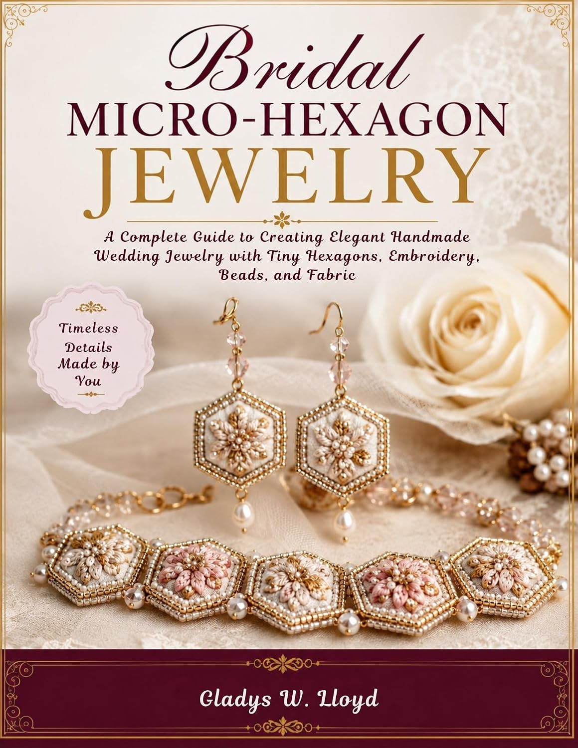 ler totalmente Bridal Micro-Hexagon Jewelry: A Complete Guide to Creating Elegant Handmade Wedding Jewelry with Tiny Hexagons, Embroidery, Beads, and Fabric (English Edition)