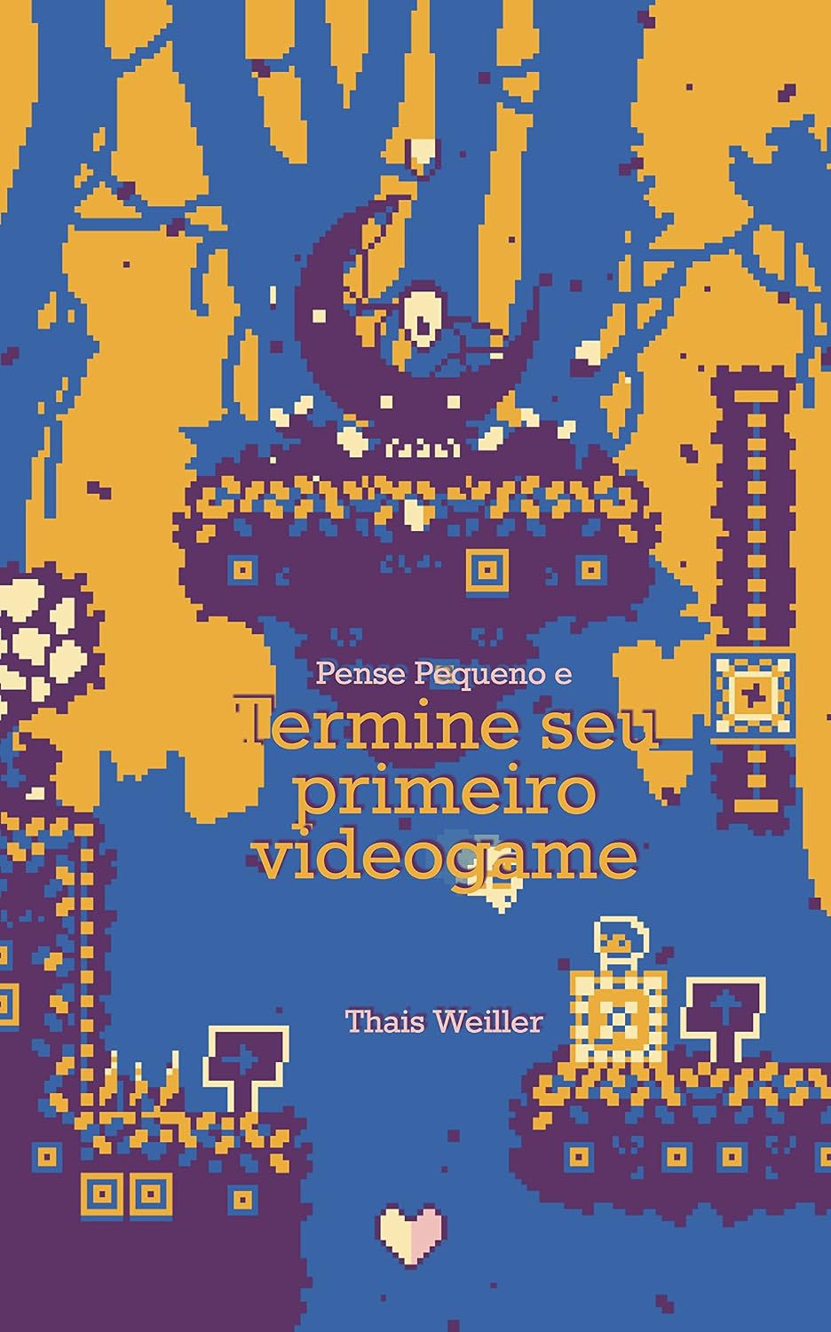Pense Pequeno: e Termine o seu Primeiro Videogame (Game Start) baixar livro de graça