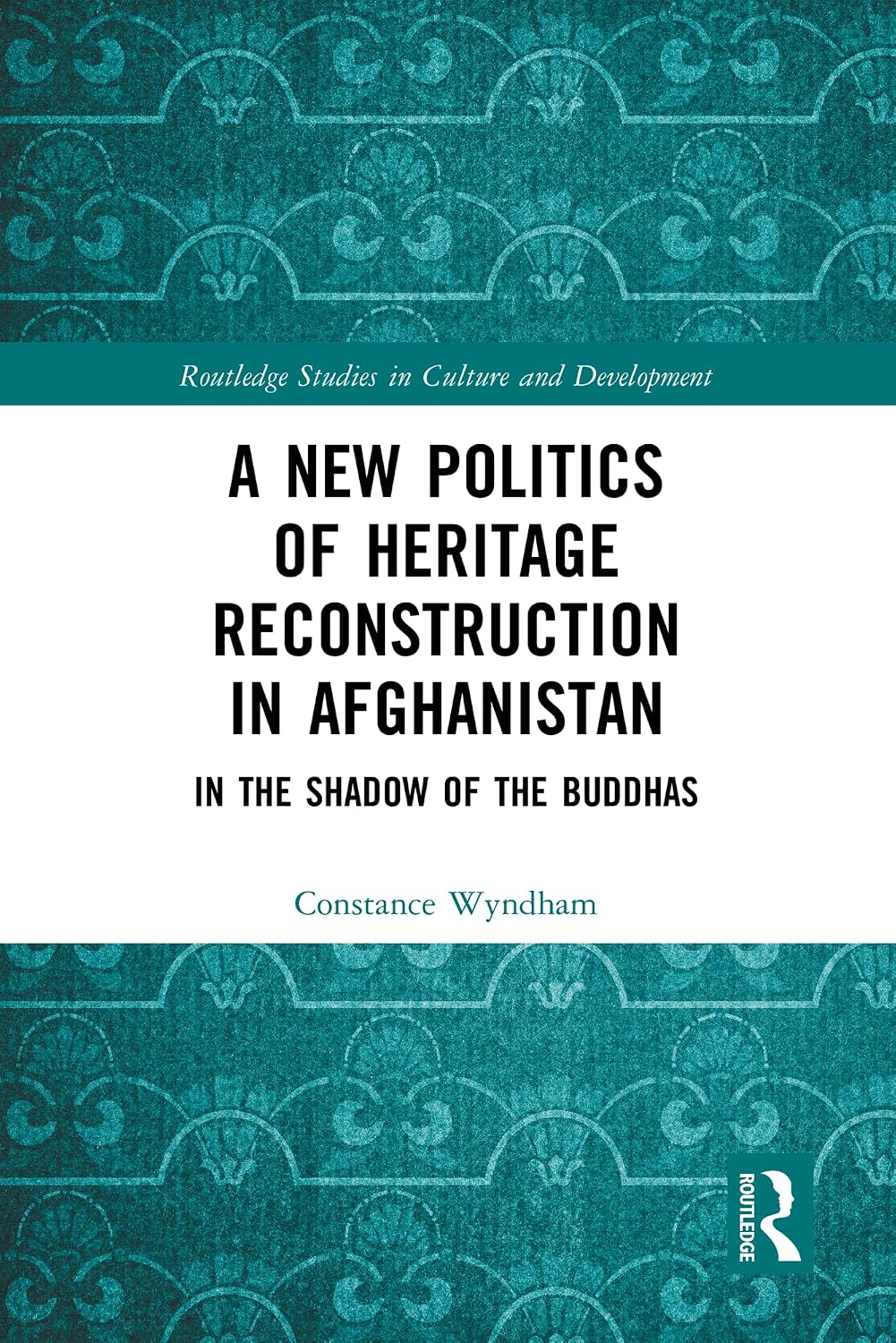 A New Politics of Heritage Reconstruction in Afghanistan: In the Shadow of the Buddhas (Routledge Studies in Culture and Development) (English Edition)