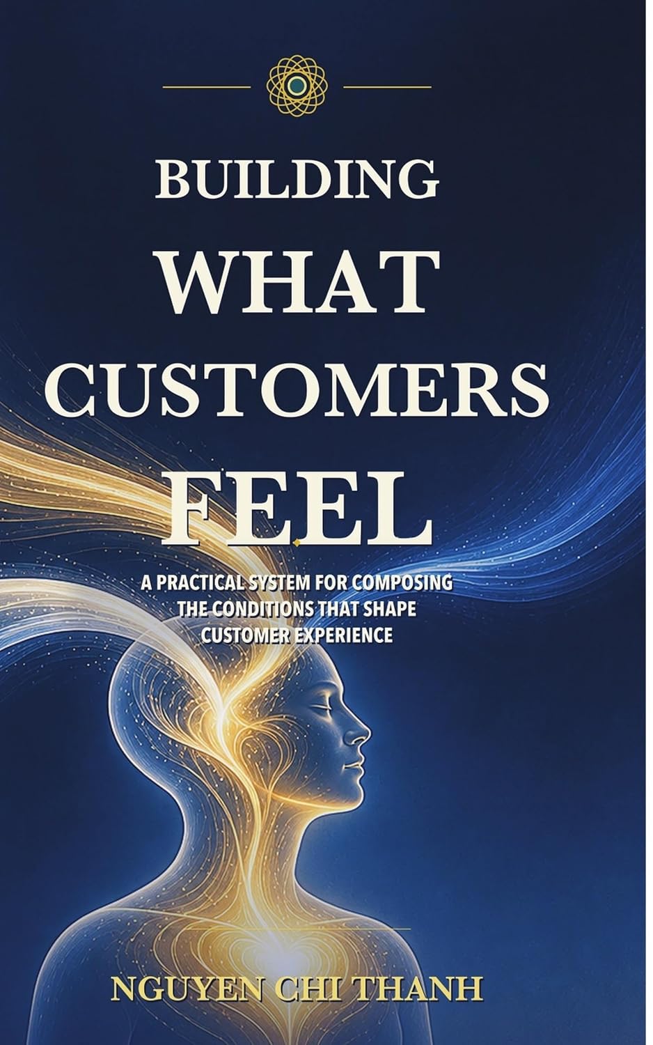 BUILDING WHAT CUSTOMERS FEEL: A Practical System for Composing the Conditions That Shape Customer Experience (English Edition) baixar livro de graça
