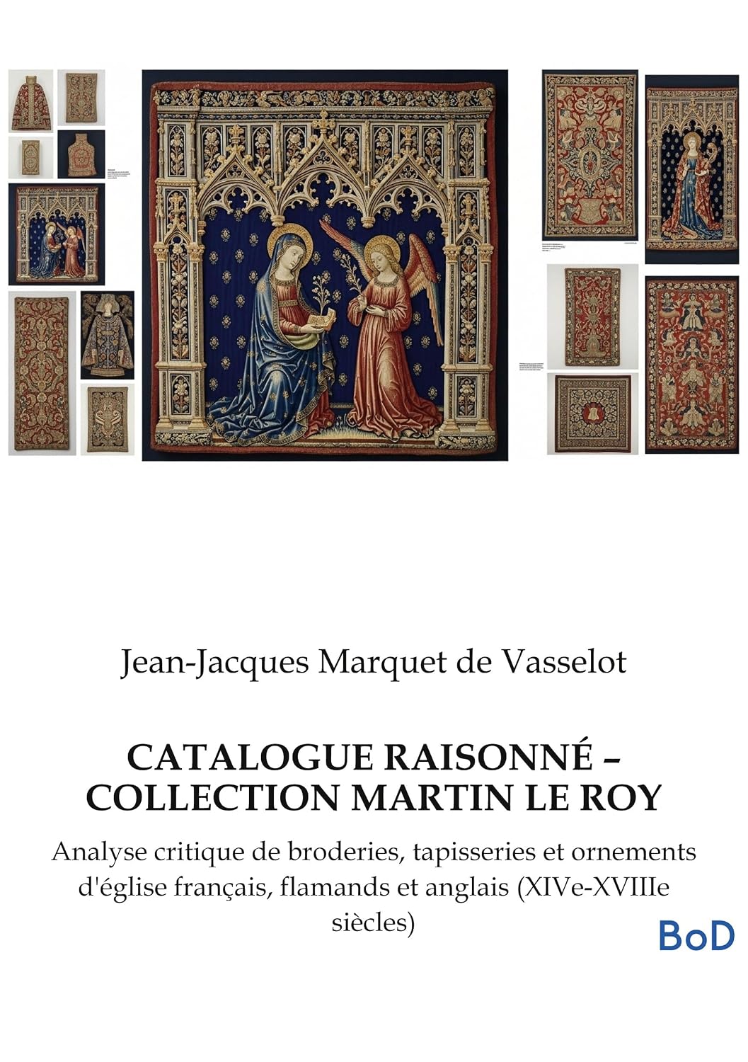 Catalogue Raisonné - Collection Martin Le Roy: Analyse critique de broderies, tapisseries et ornements d'église français, flamands et anglais (XIVe-XVIIIe siècles) baixar o livro de graça