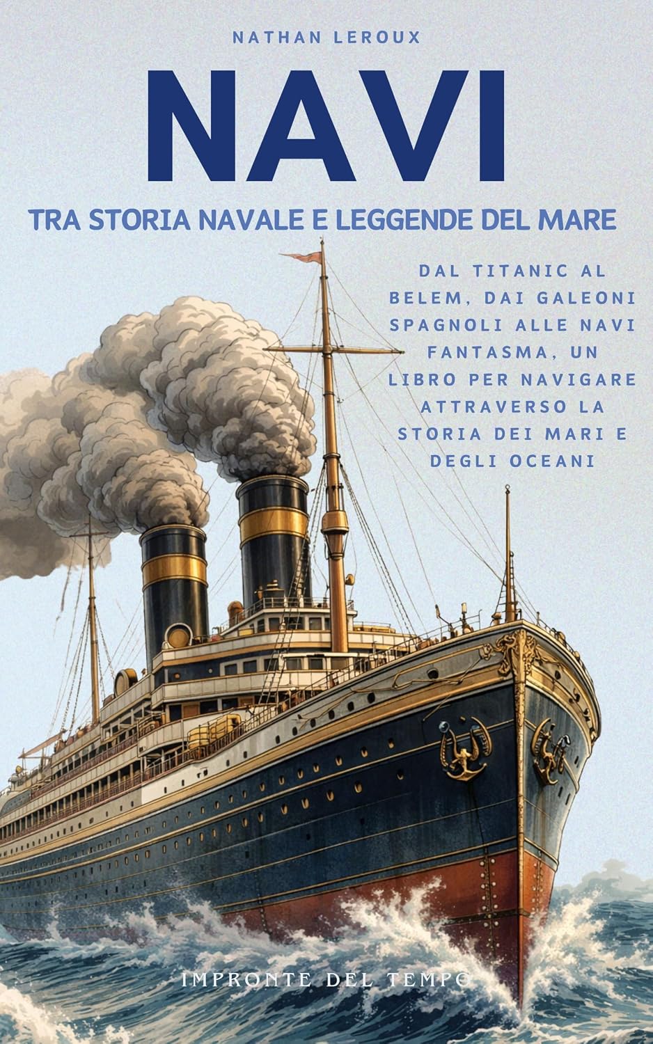 Navi, tra Storia Navale e Leggende del Mare: Dal Titanic al Belem, dai galeoni spagnoli alle navi fantasma, un libro per navigare attraverso la storia... (Impronte del Tempo) (Italian Edition) baixar livro de graça