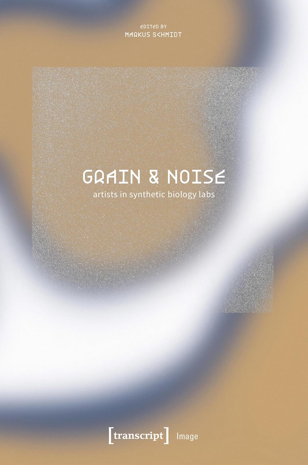 Grain & Noise – Artists in Synthetic Biology Labs: Constructive Disturbances of Art in Science (Image Book 221) (English Edition) baixar o livro de graça