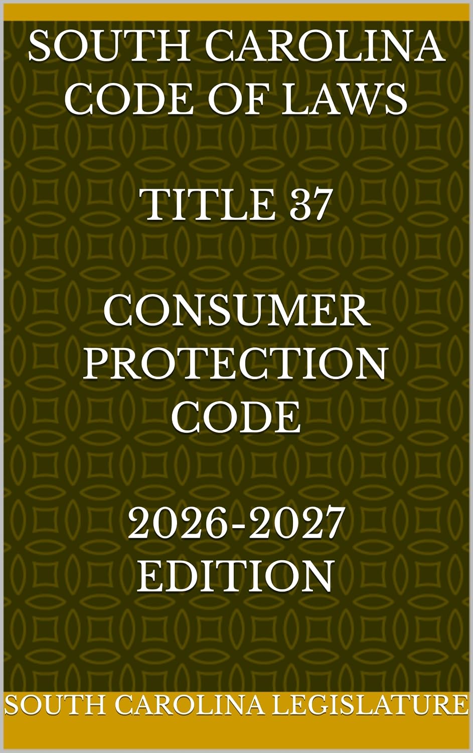 SOUTH CAROLINA CODE OF LAWS TITLE 37 CONSUMER PROTECTION CODE 2026-2027 EDITION (English Edition)