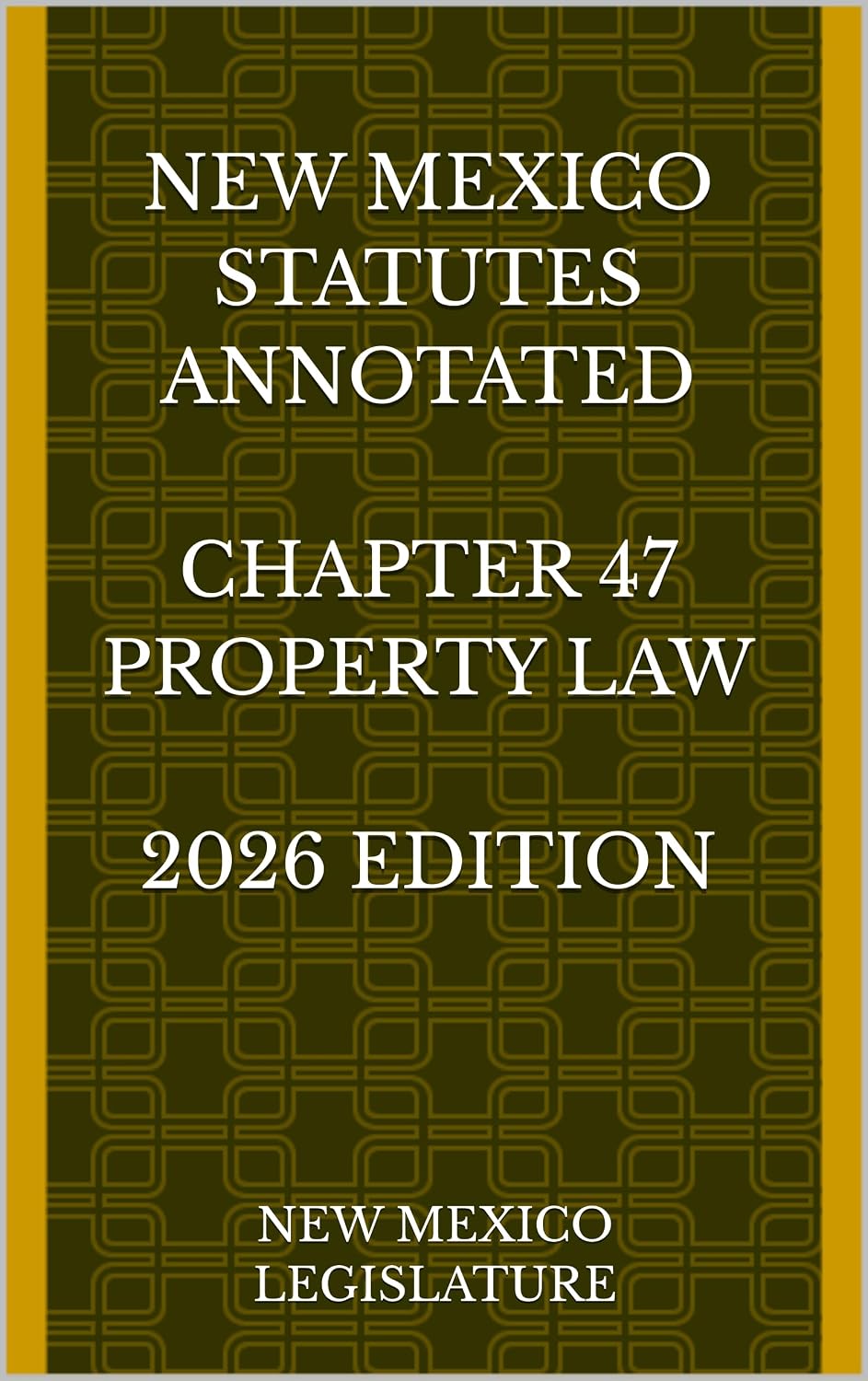 NEW MEXICO STATUTES ANNOTATED CHAPTER 47 PROPERTY LAW 2026 EDITION (English Edition)
