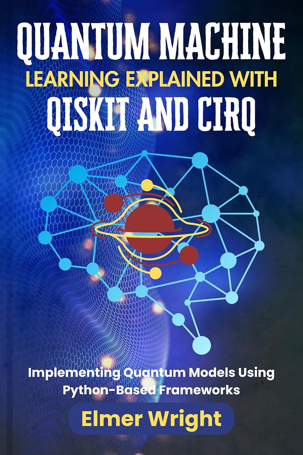 QUANTUM MACHINE LEARNING EXPLAINED WITH QISKIT AND CIRQ: Implementing Quantum Models Using Python-Based Frameworks (Tech Programs For Beginners series) (English Edition) baixar o livro de graça