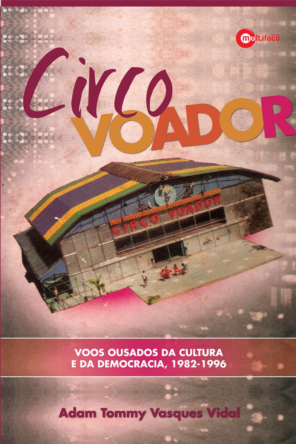 Circo Voador - Voos ousados da cultura e da democracia, 1982-1996 baixar o livro de graça