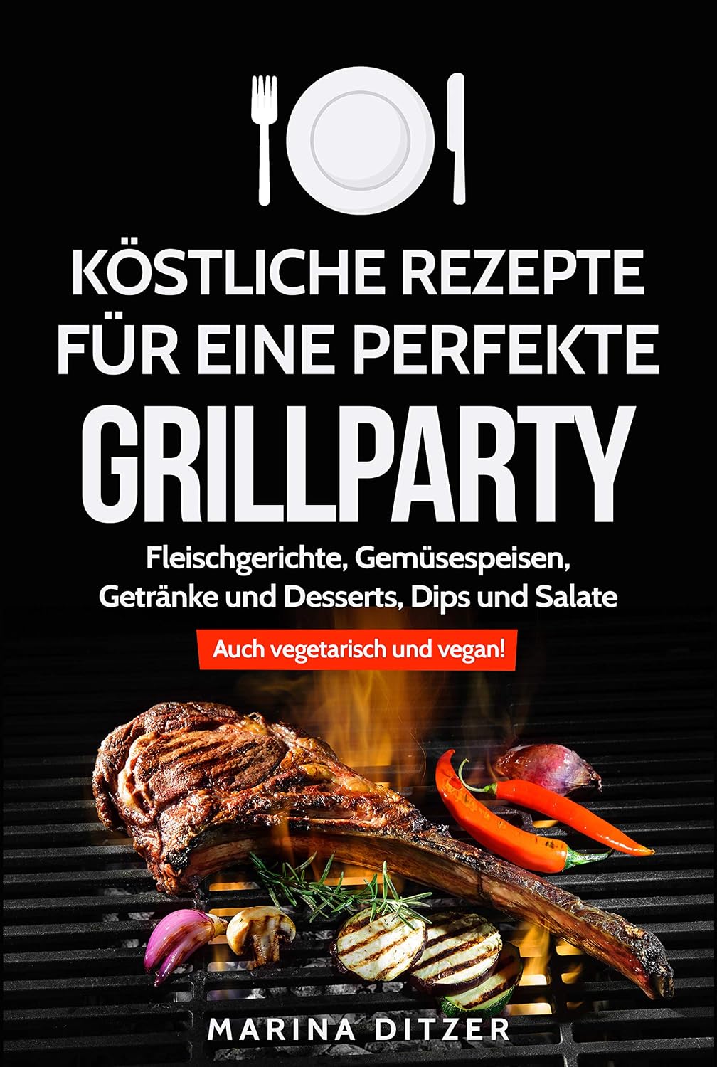ler totalmente 101 köstliche Rezepte für eine perfekte Grillparty: Fleischgerichte, Gemüsespeisen, Getränke und Desserts, Dips und Salate. Auch vegetarisch und vegan! (German Edition)