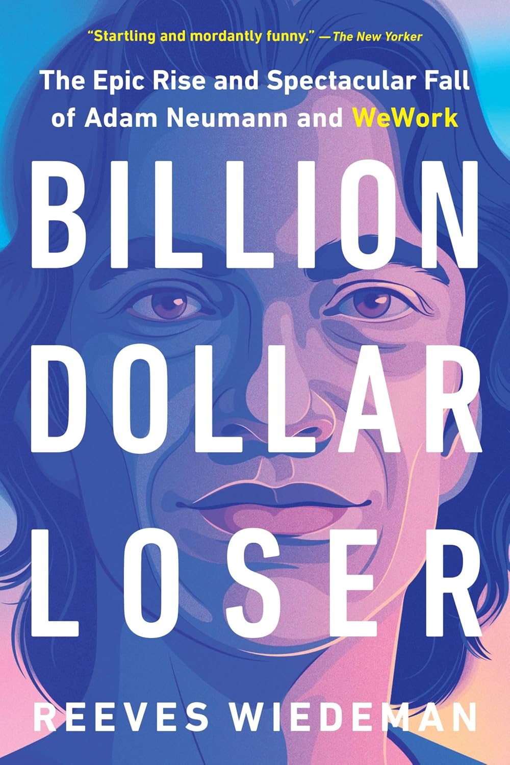 Billion Dollar Loser: The Epic Rise and Spectacular Fall of Adam Neumann and WeWork (English Edition) baixar livro de graça