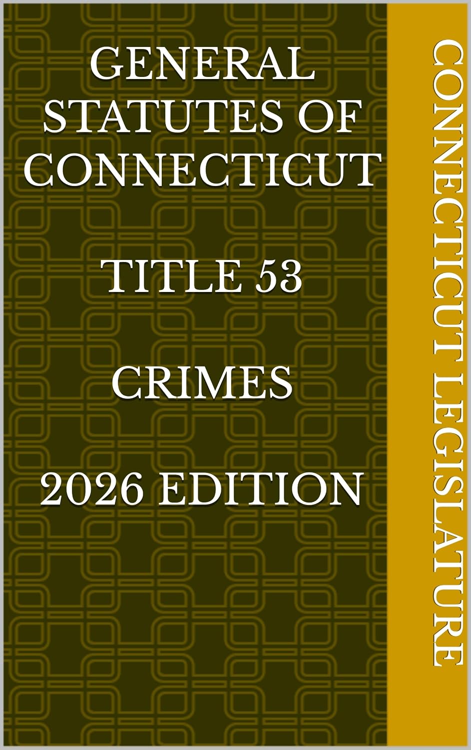 GENERAL STATUTES OF CONNECTICUT TITLE 53 CRIMES 2026 EDITION (English Edition)
