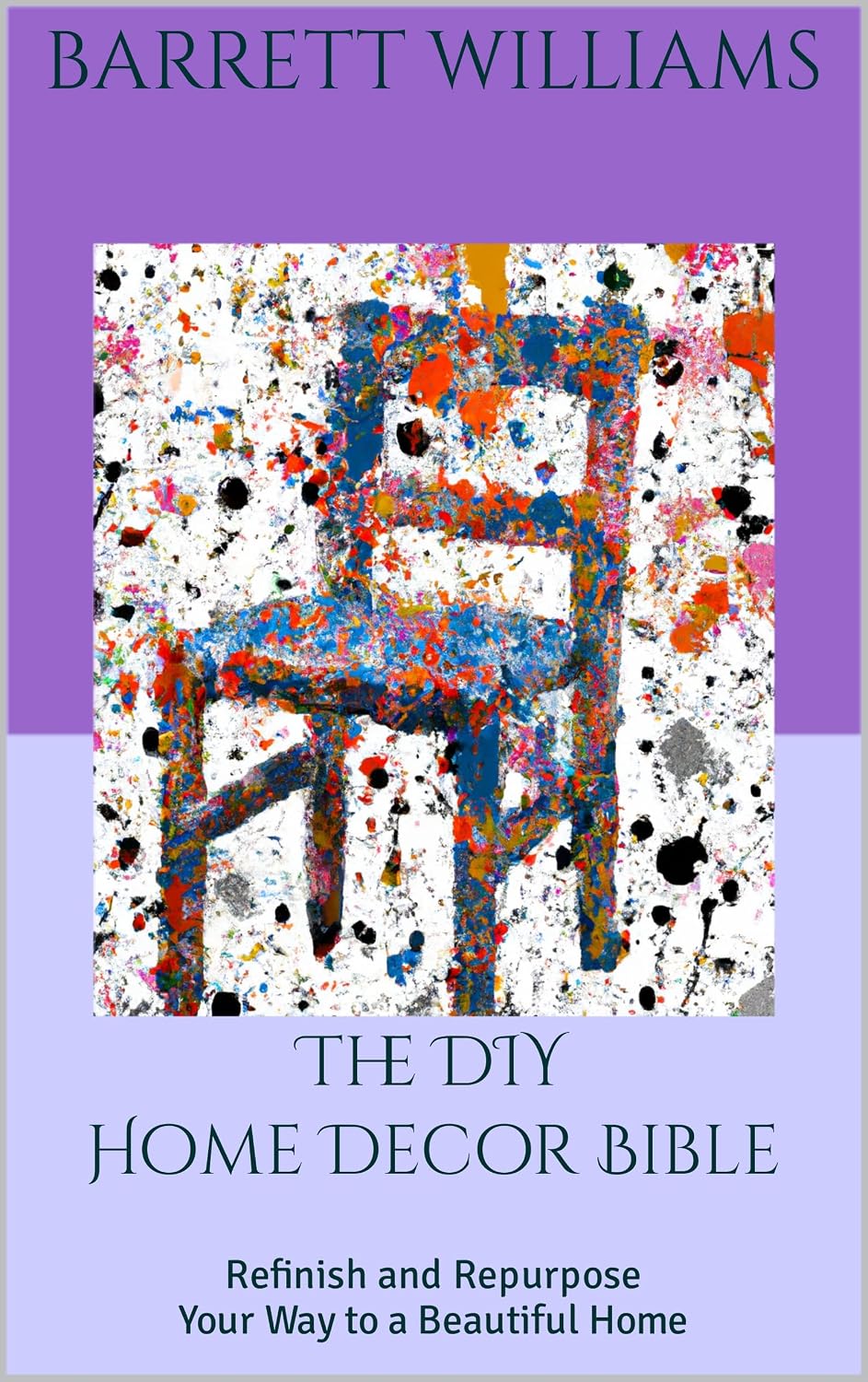 The DIY Home Decor Bible: Refinish and Repurpose Your Way to a Beautiful Home (Homestead Roots: Mastering the Essentials of Self-Sufficient Living Book 55) (English Edition)
