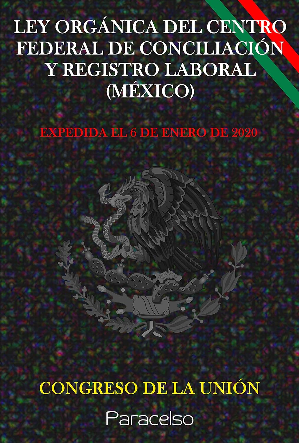 LEY ORGÁNICA DEL CENTRO FEDERAL DE CONCILIACIÓN Y REGISTRO LABORAL (MÉXICO) (Spanish Edition)
