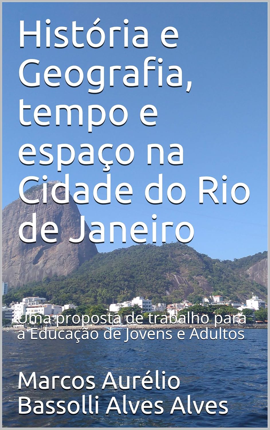 História e Geografia, tempo e espaço na Cidade do Rio de Janeiro: Uma proposta de trabalho para a Educação de Jovens e Adultos baixar o livro de graça