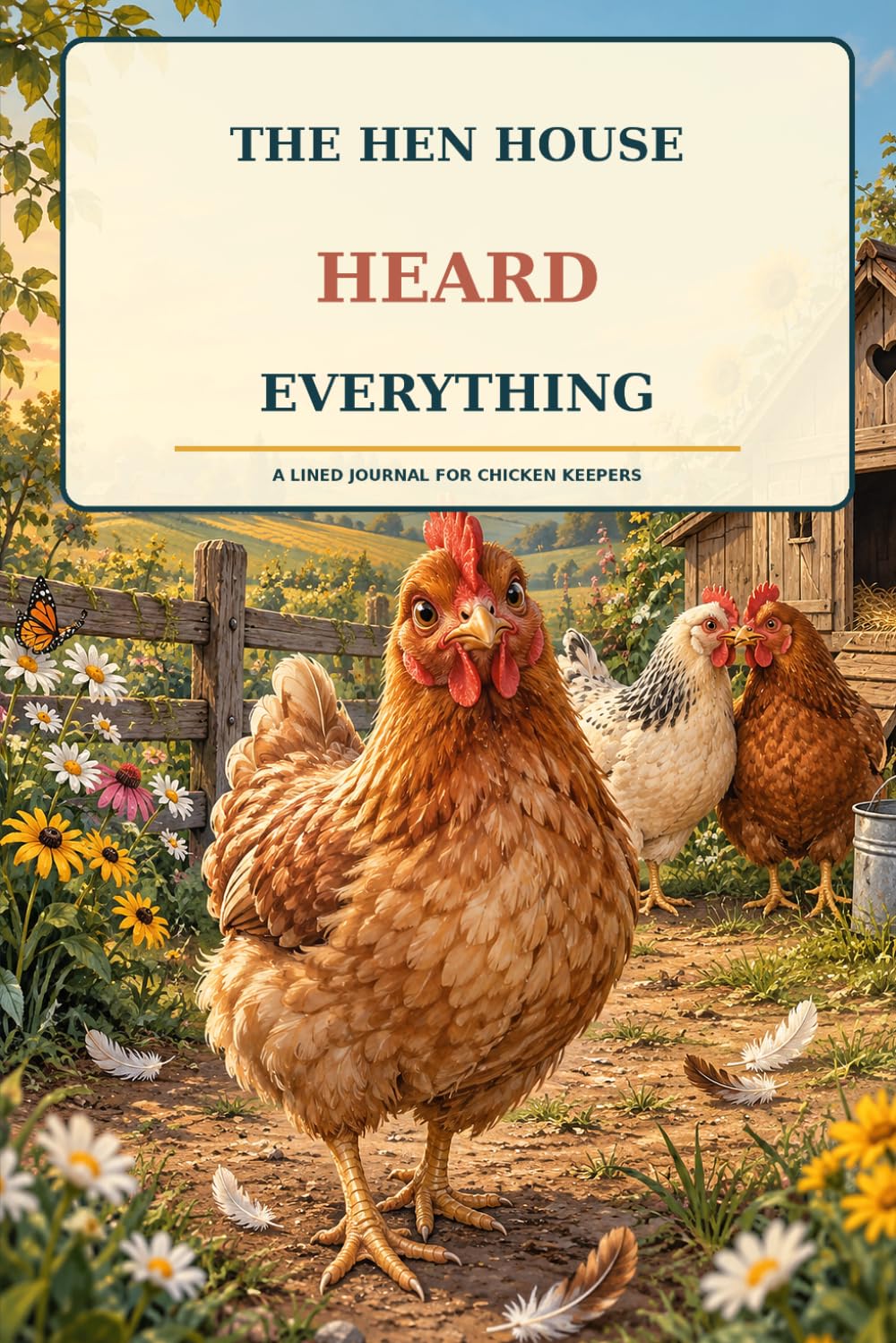 The Hen House Heard Everything: A Funny Lined Journal for Chicken Keepers, Backyard Farmers, and Feathered-Drama Fans