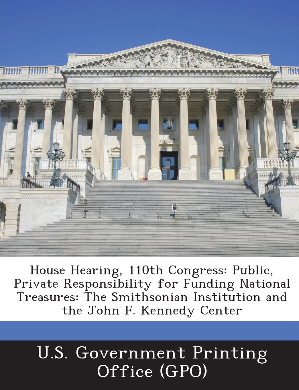 House Hearing, 110th Congress: Public, Private Responsibility for Funding National Treasures: The Smithsonian Institution and the John F. Kennedy Cen baixar o livro de graça