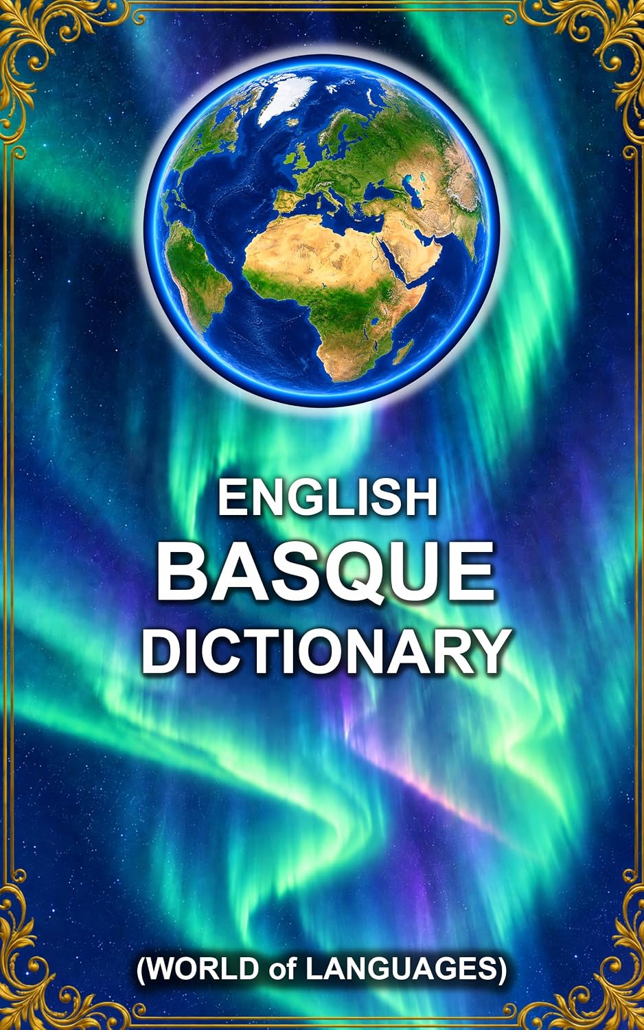 ENGLISH BASQUE DICTIONARY: A Practical Guide to 3,600 Common Basque Words for Everyday Communication and Vocabulary Building (WORLD OF LANGUAGES Book 5) (English Edition)
