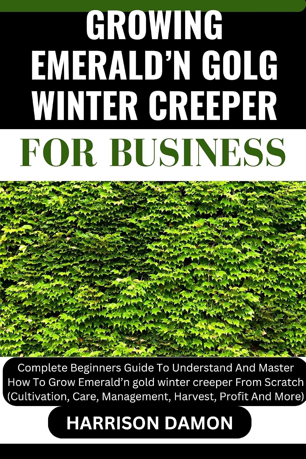 ler totalmente GROWING EMERALD’N GOLG WINTER CREEPER FOR B USINESS: Complete Beginners Guide To Understand And Master How To Grow Emerald’n gold winter creeper From Scratch... Care, Management, Harvest. (English Edition)