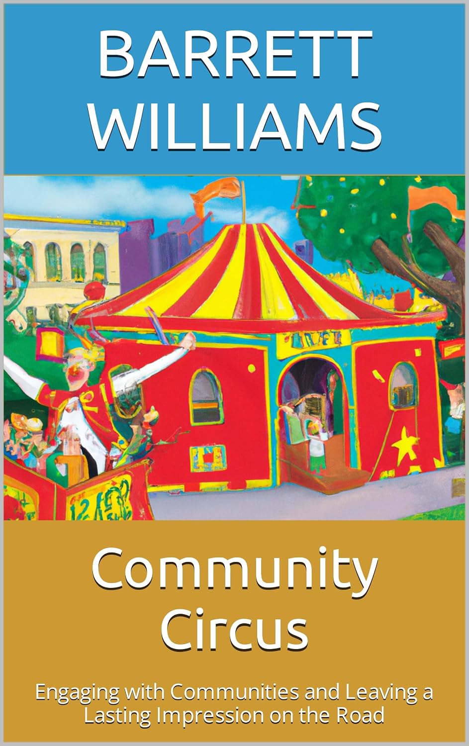 ler totalmente Community Circus: Engaging with Communities and Leaving a Lasting Impression on the Road (Under the Big Top: A Guide to Starting Your Own Traveling Circus) (English Edition)