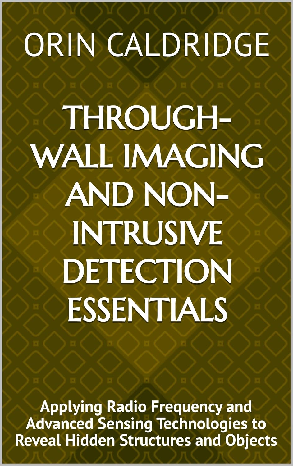 capítulo por capítulo baixar Through-Wall Imaging and Non-Intrusive Detection Essentials: Applying Radio Frequency and Advanced Sensing Technologies to Reveal Hidden Structures and Objects (English Edition)
