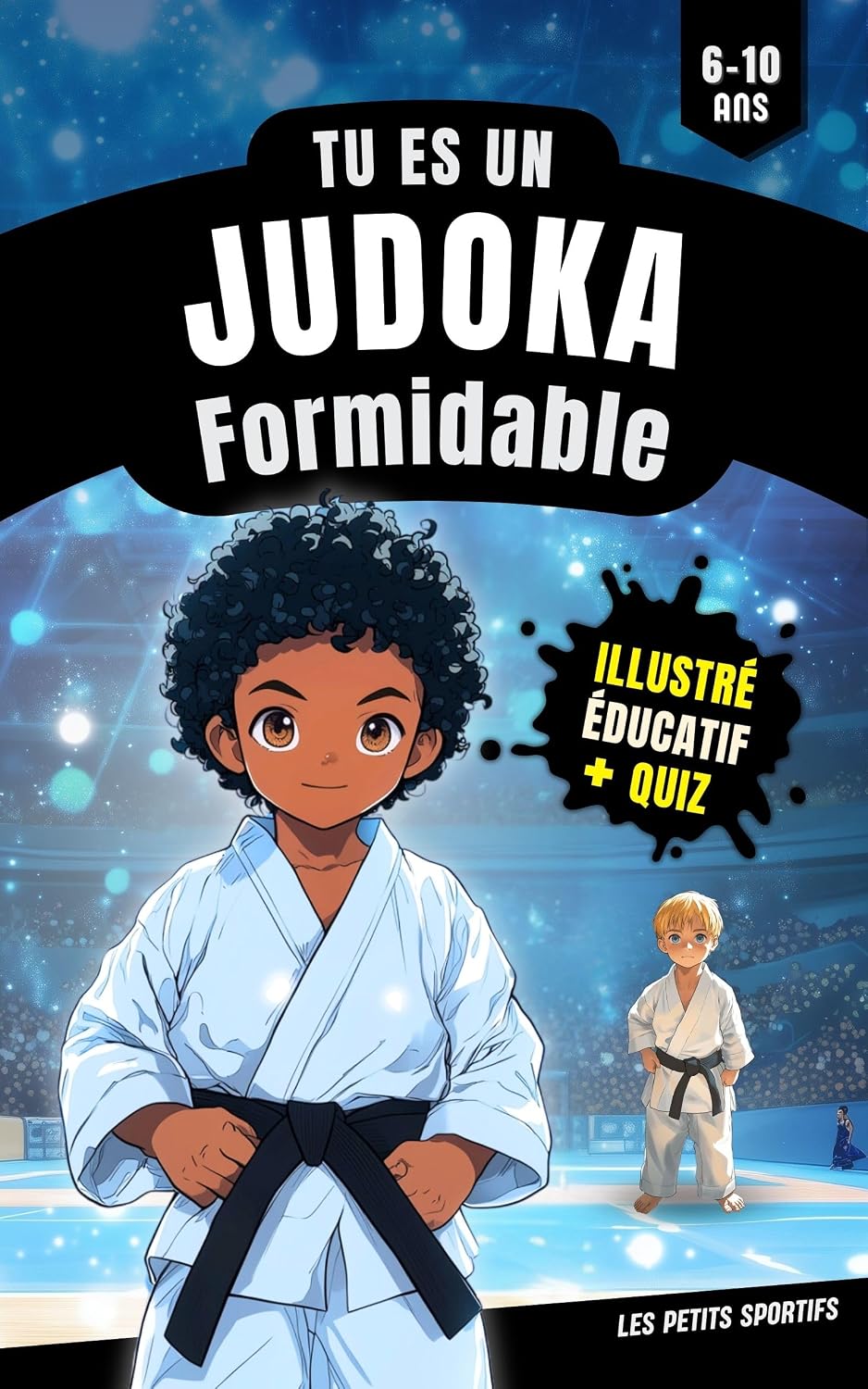 ler totalmente Judo Enfant: Tu es un Judoka Formidable: Une aventure pleine d’émotions autour du judo et de ses valeurs, pour les petits judokas de 6 à 10 ans. (French Edition)