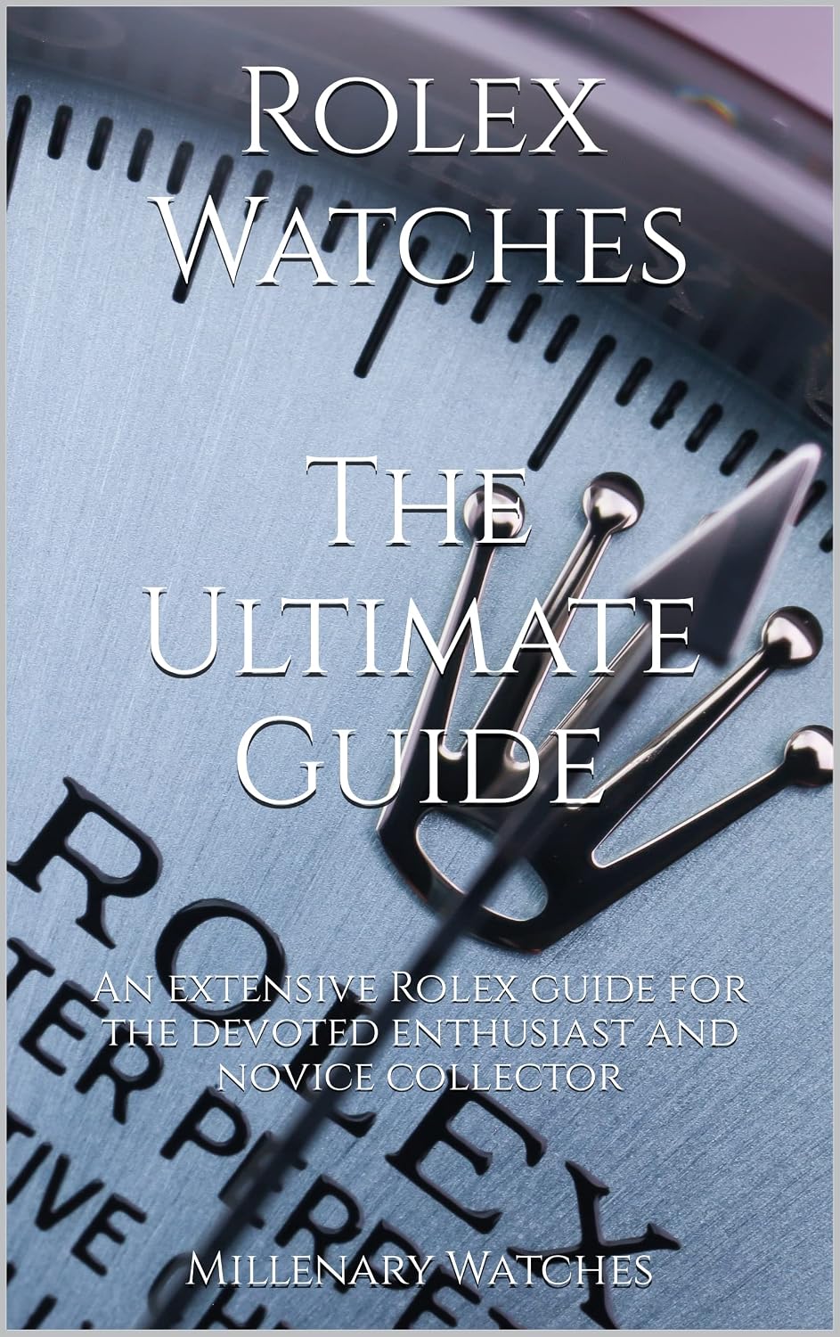 ler totalmente Rolex Watches - The Ultimate Guide: An extensive Rolex guide for the devoted enthusiast and novice collector (English Edition)