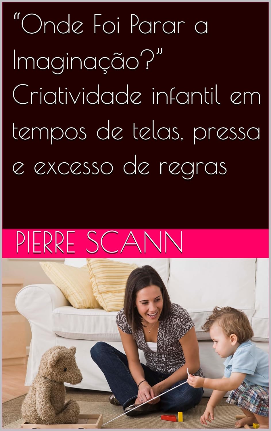 “Onde Foi Parar a Imaginação?” Criatividade infantil em tempos de telas, pressa e excesso de regras baixar o livro de graça