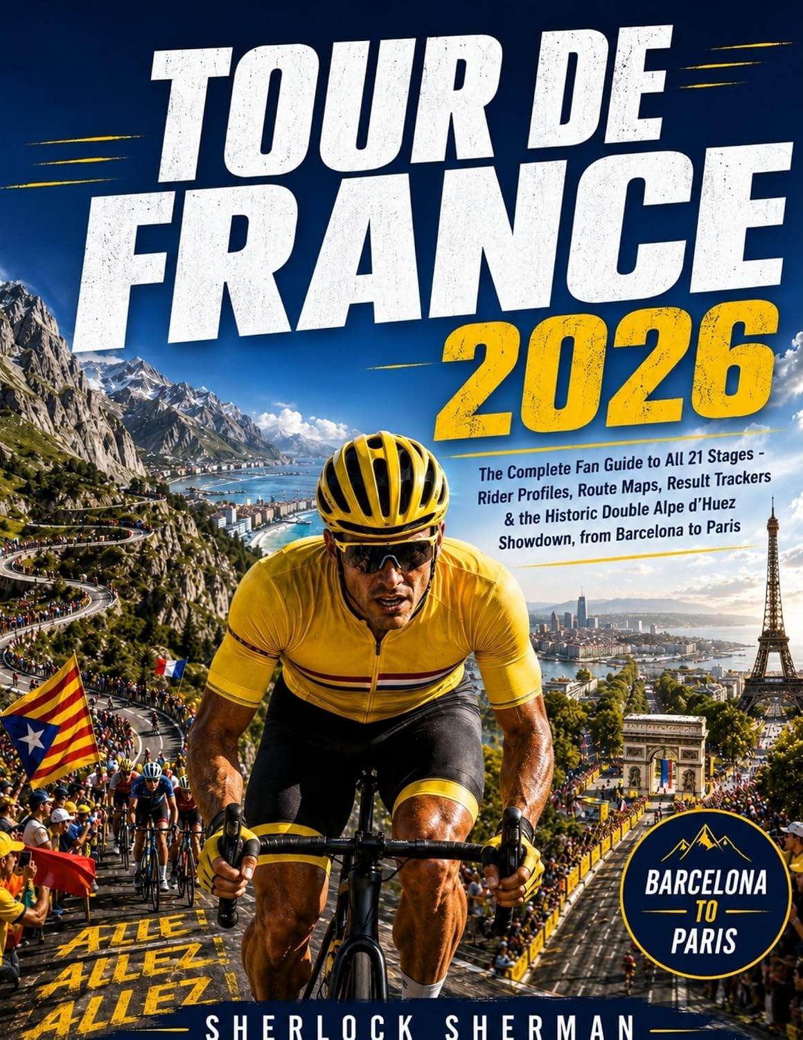 TOUR DE FRANCE 2026: The Complete Fan Guide to All 21 Stages - Rider Profiles, Route Maps, Result Trackers & the Historic Double Alpe d'Huez Showdown, from Barcelona to Paris (English Edition)