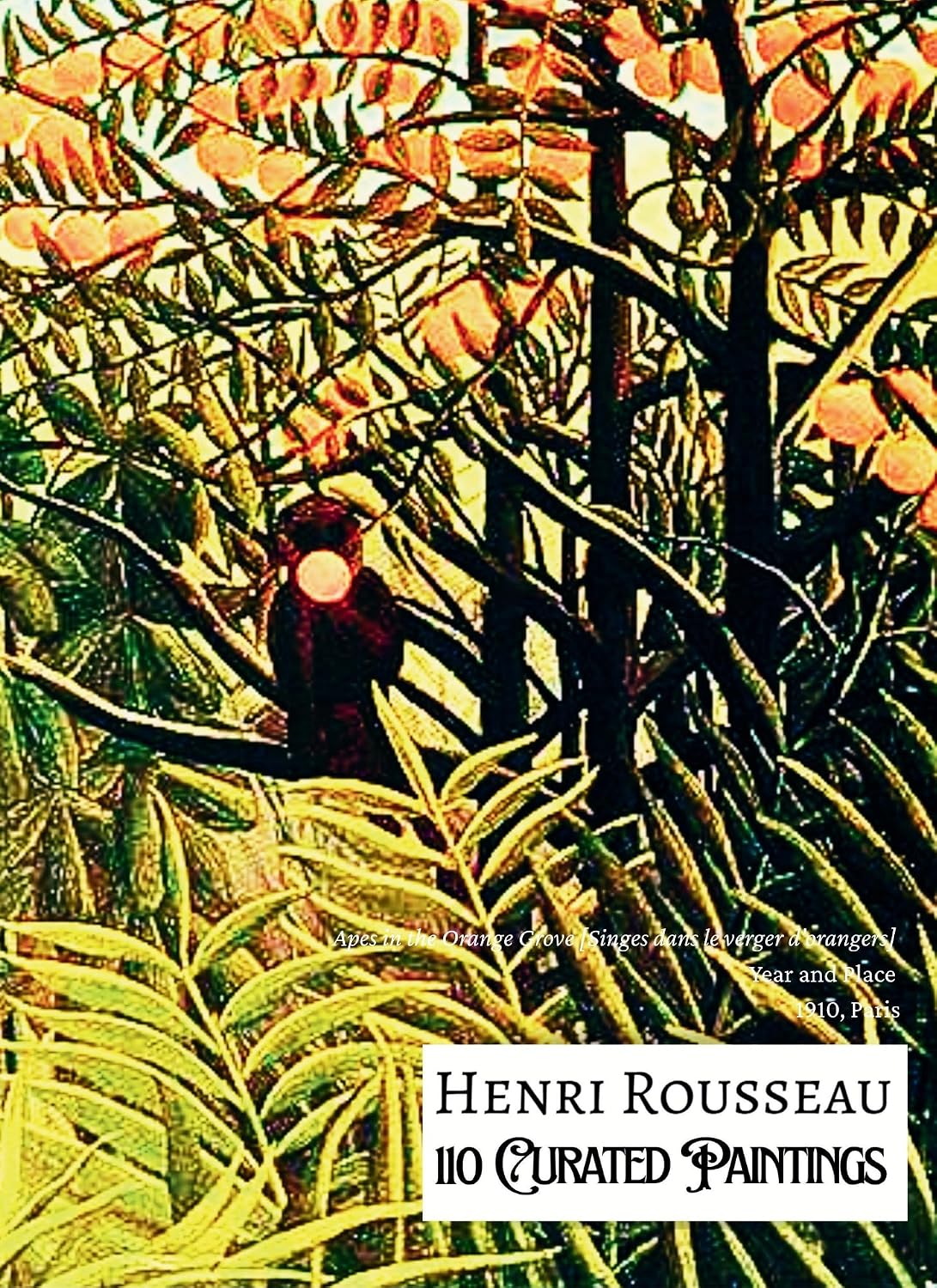 HENRI ROUSSEAU 110 Curated Paintings; Art Appreciation Book/ Coffee Table Book; eBOOK; With Gallery-Style Commentaries: 110 Selected Paintings, Enhanced; ... Art Gallery Book 22) (English Edition)