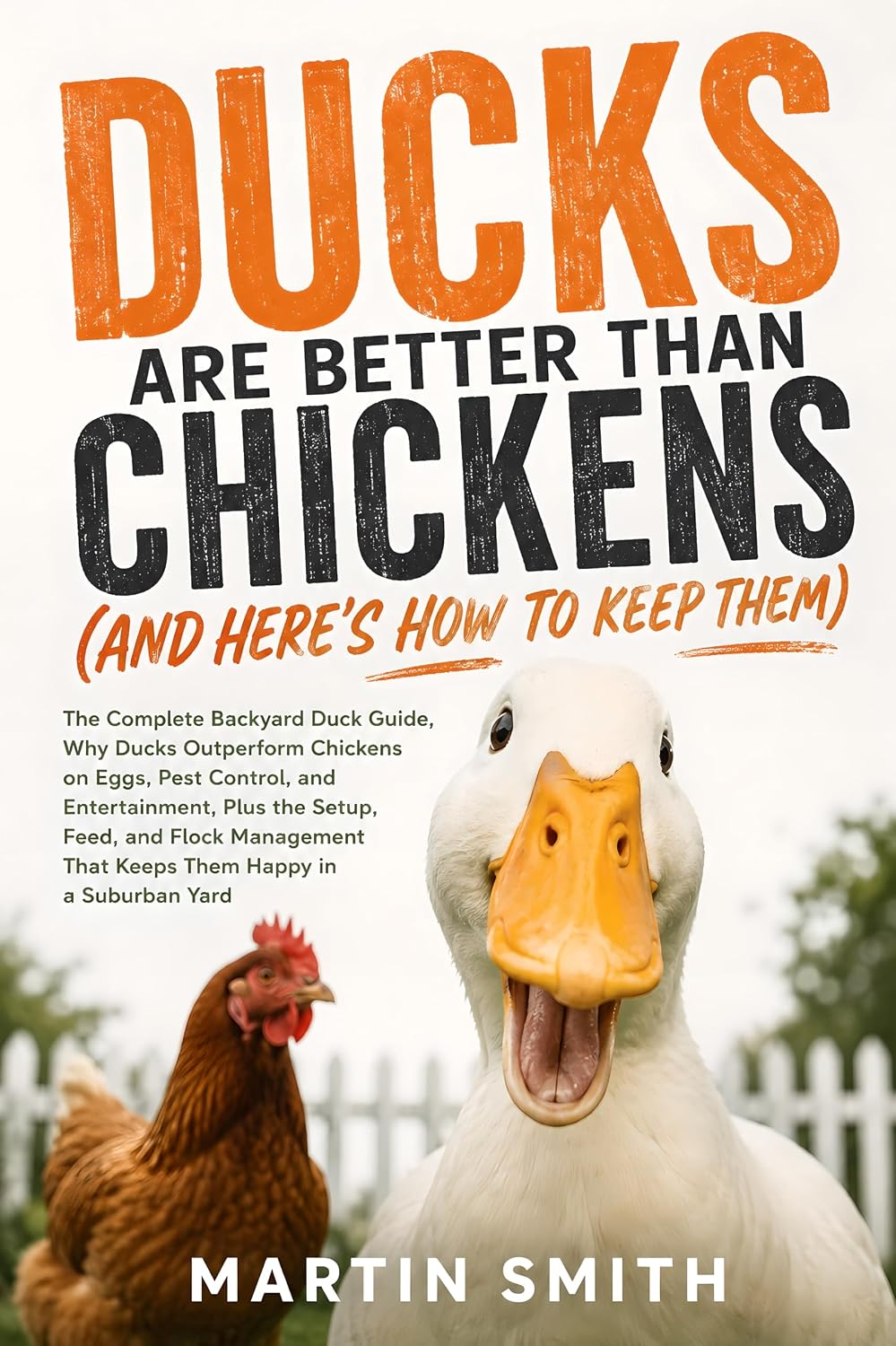 Ducks Are Better Than Chickens (And Here Is How To Keep Them): The Complete Backyard Duck Guide, Why Ducks Outperform Chickens on Eggs, Pest Control, and ... Happy in a Suburban Yard (English Edition)