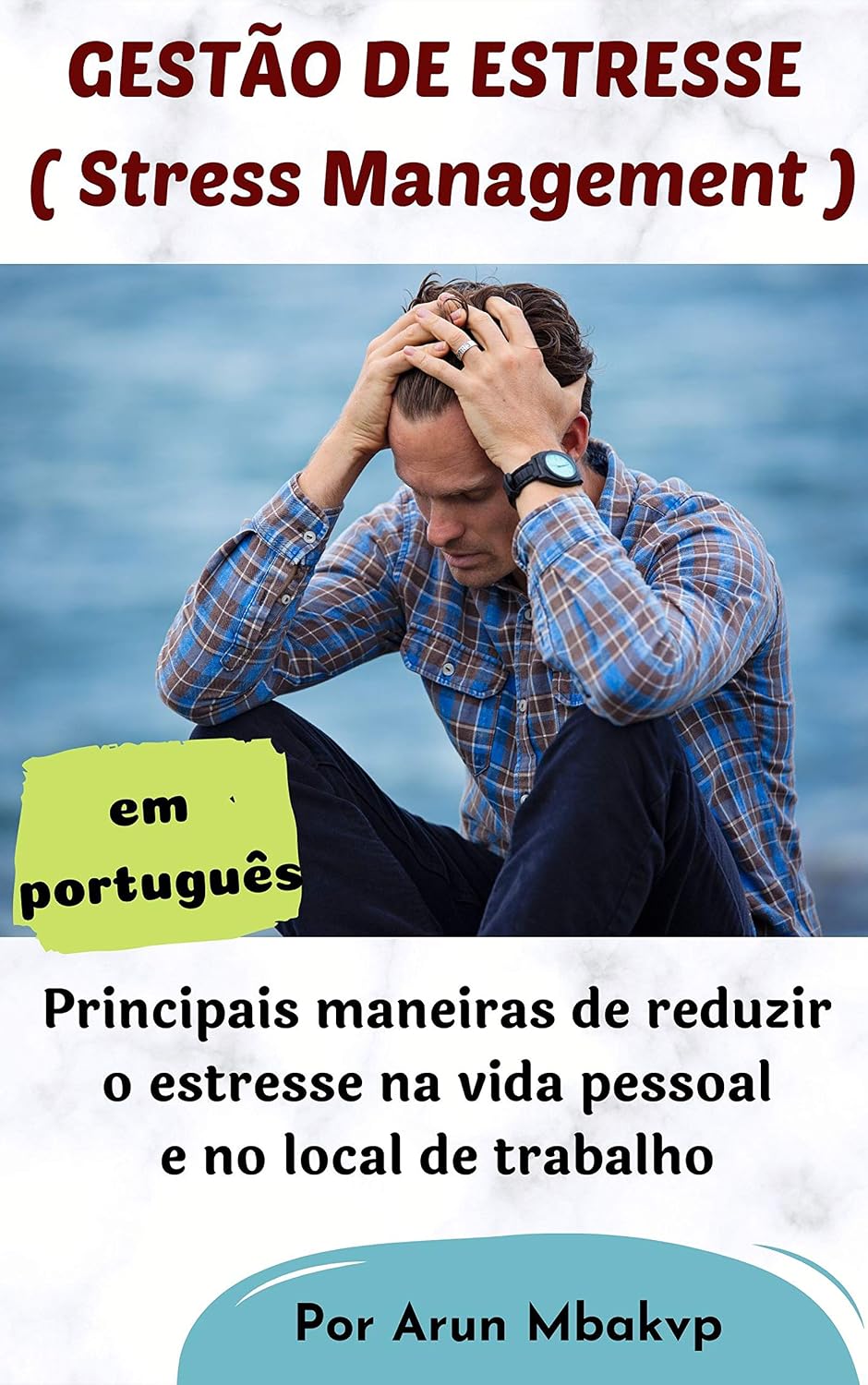GESTÃO DE ESTRESSE - ( Stress Management ): Principais maneiras de reduzir o estresse na vida pessoal e no local de trabalho baixar o livro de graça
