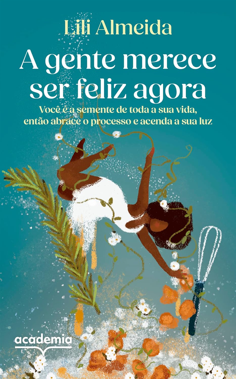 A gente merece ser feliz agora: Você é a semente de toda a sua vida, então abrace o processo e acenda a sua luz baixar livro de graça