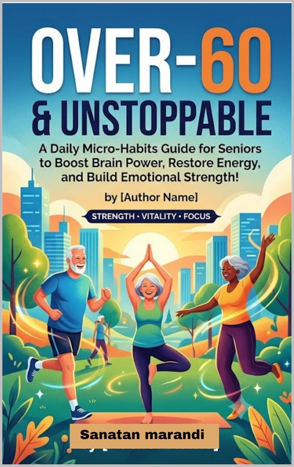 Over-60 & Unstoppable: A Daily Micro-Habits Guide for Seniors to Boost Brain Power, Restore Energy, and Build Emotional Strength (English Edition) baixar o livro de graça
