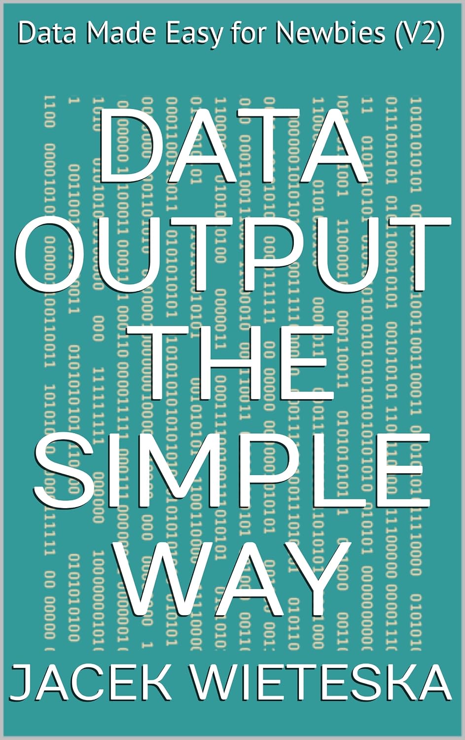 Data Output the Simple Way: Data Made Easy for Newbies (V2) (Data Mastery Series) (English Edition) baixar livro de graça