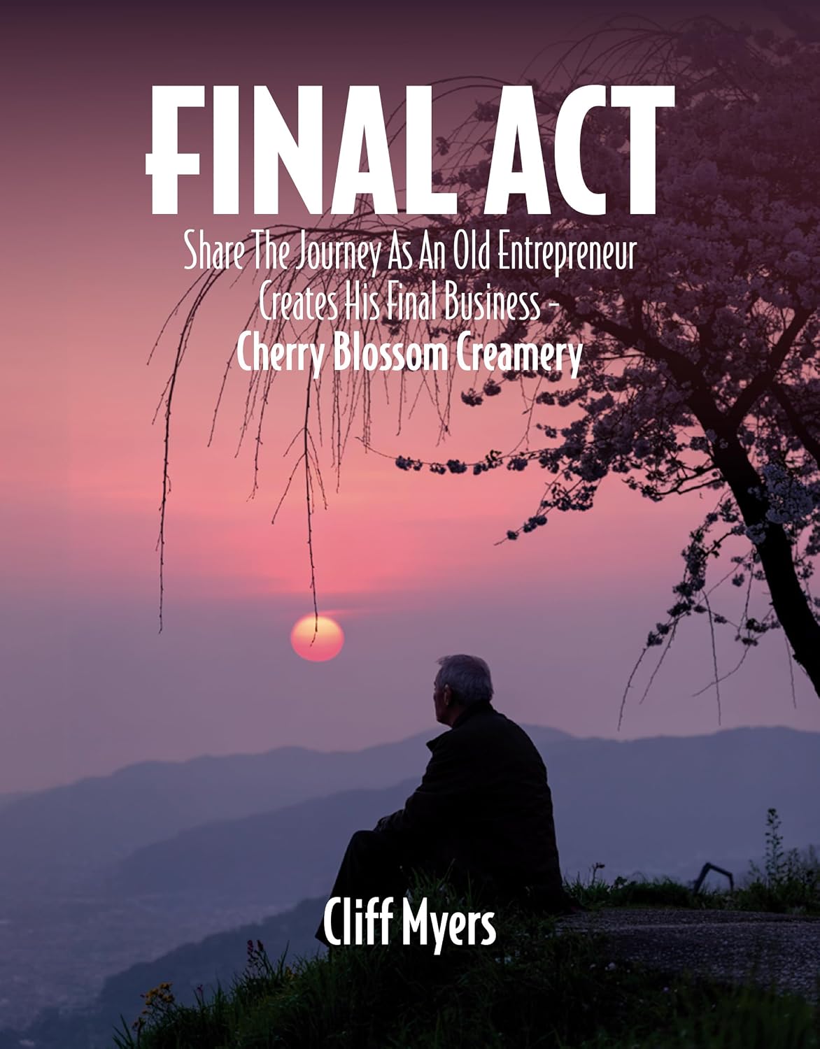 capítulo por capítulo baixar Final Act: Share The Journey As An Old Entrepreneur Creates His Final Business - Cherry Blossom Creamery (English Edition)