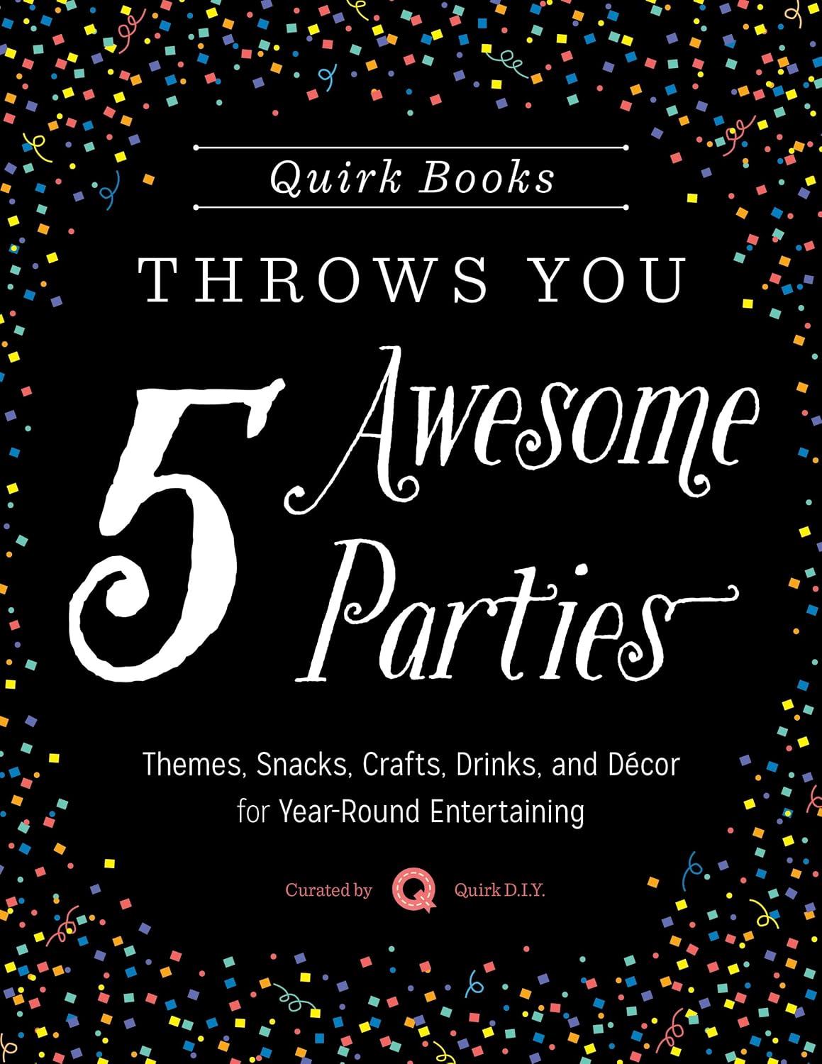 Quirk Books Throws You 5 Awesome Parties: Themes, Snacks, Crafts, Drinks, and Décor for Year-Round Entertaining (English Edition) baixar o livro de graça