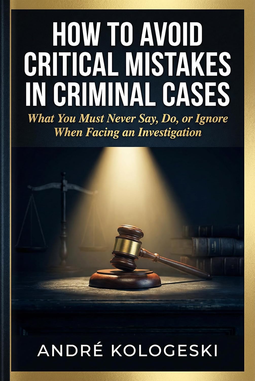 How to Avoid Critical Mistakes in Criminal Cases: What You Must Never Say, Do, or Ignore When Facing an Investigation (A22 Book 1) (English Edition) baixar livro de graça