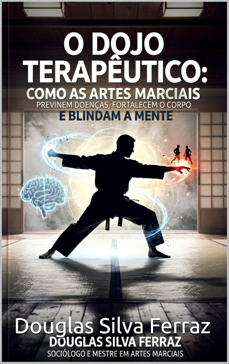 O DOJO TERAPÊUTICO: Como as Artes Marciais Previnem Doenças, Fortalecem o Corpo e Blindam a Mente baixar o livro de graça