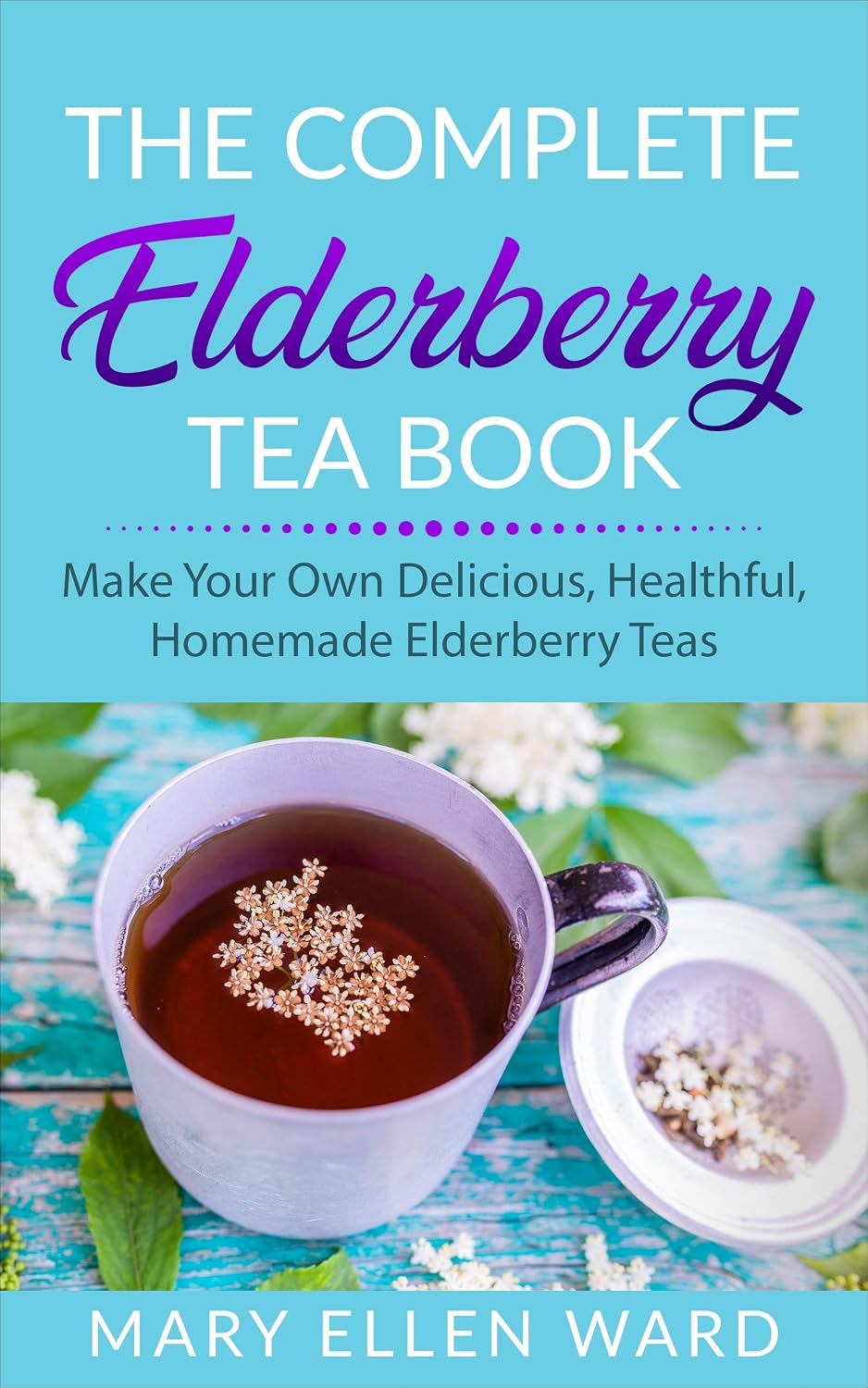 ler totalmente THE COMPLETE ELDERBERRY TEA BOOK: MAKE YOUR OWN DELICIOUS, HEALTHFUL, HOMEMADE ELDERBERRY TEAS (English Edition)