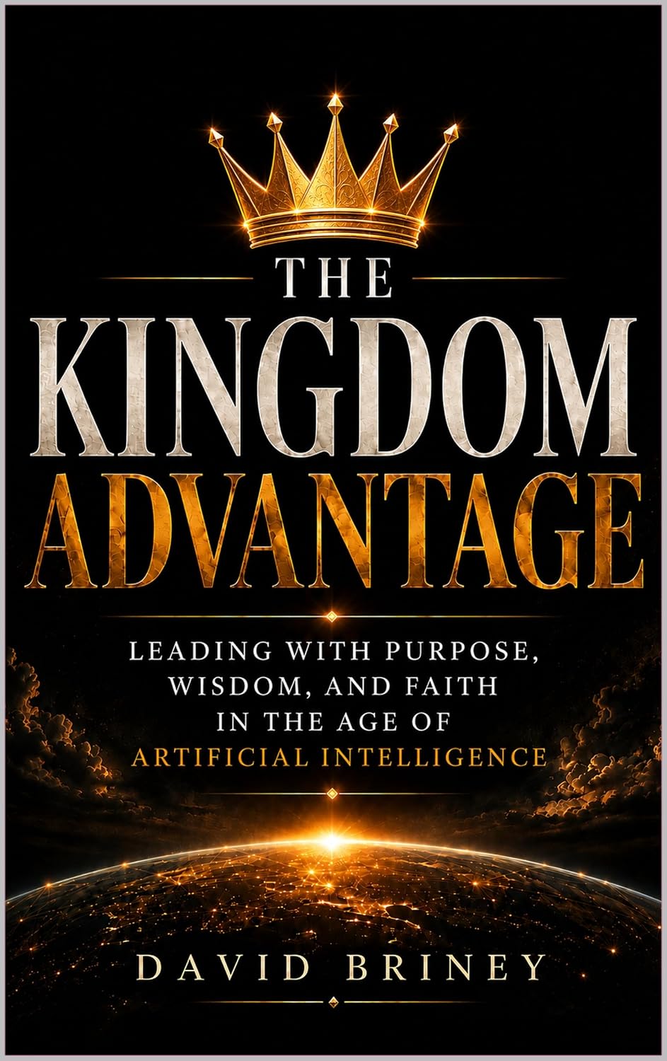 ler totalmente The KINGDOM ADVANTAGE: LEADING WITH PURPOSE, WISDOM, AND FAITH IN THE AGE OF ARTIFICIAL INTELLIGENCE (English Edition)