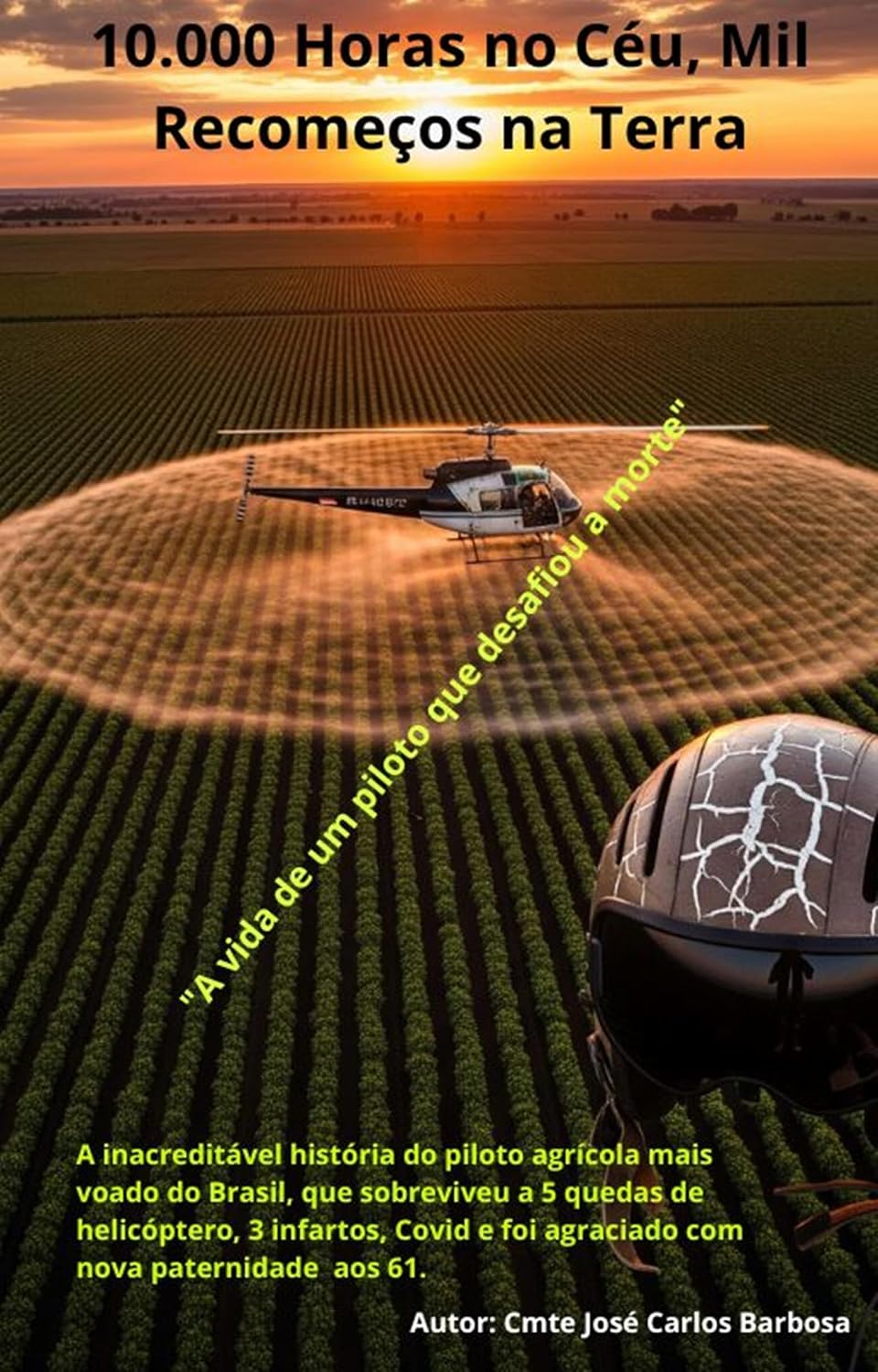 ler totalmente 10.000 horas no céu e 1.000 recomeços na terra: A biografia real do piloto agrícola mais voado do Brasil — 10.000 horas no ar, cinco acidentes, três infartos, uma pandemia... e um filho RN