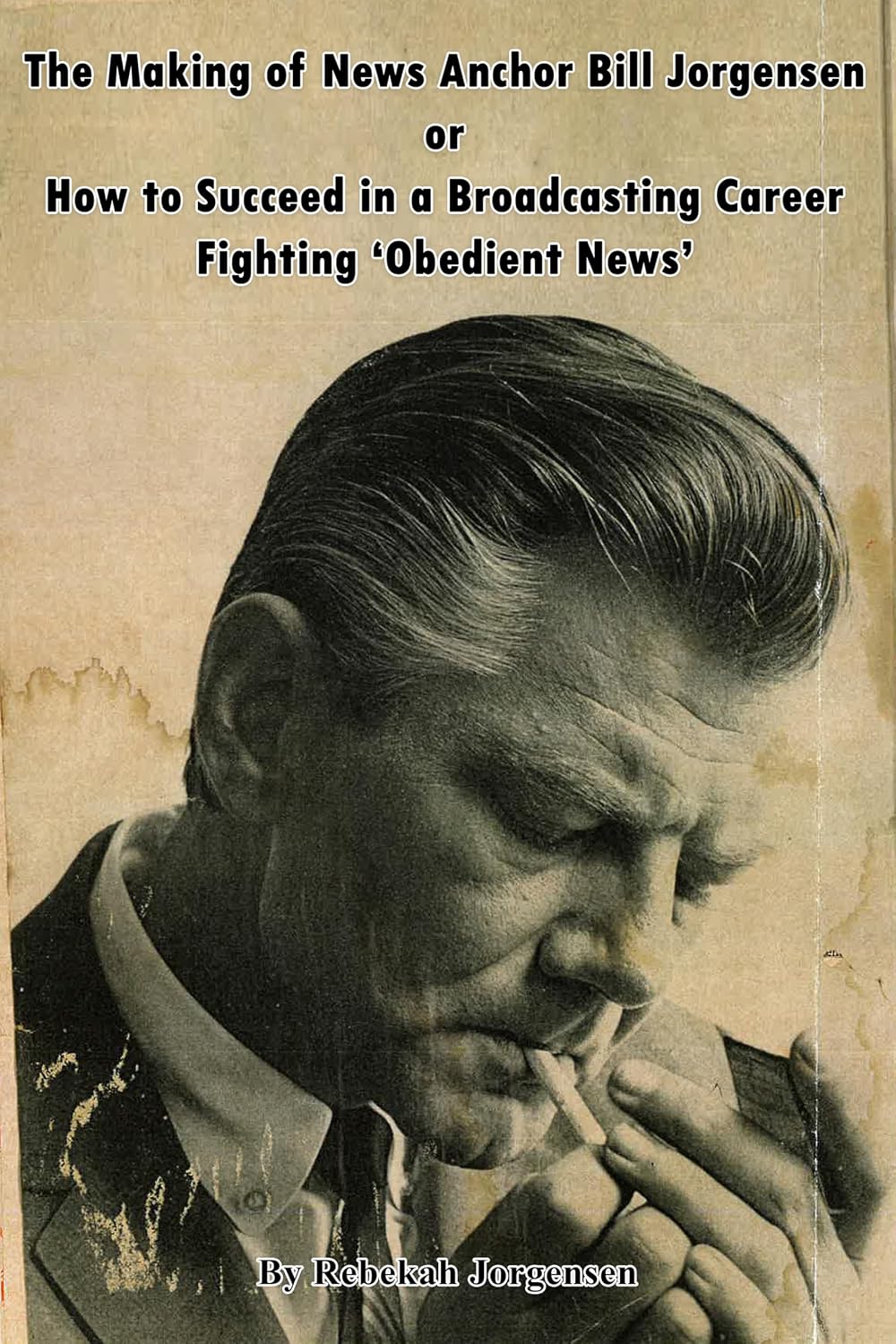 The Making of News Anchor Bill Jorgensen or How to Succeed in a Broadcasting Career Fighting ‘Obedient News’ (English Edition) baixar livro de graça