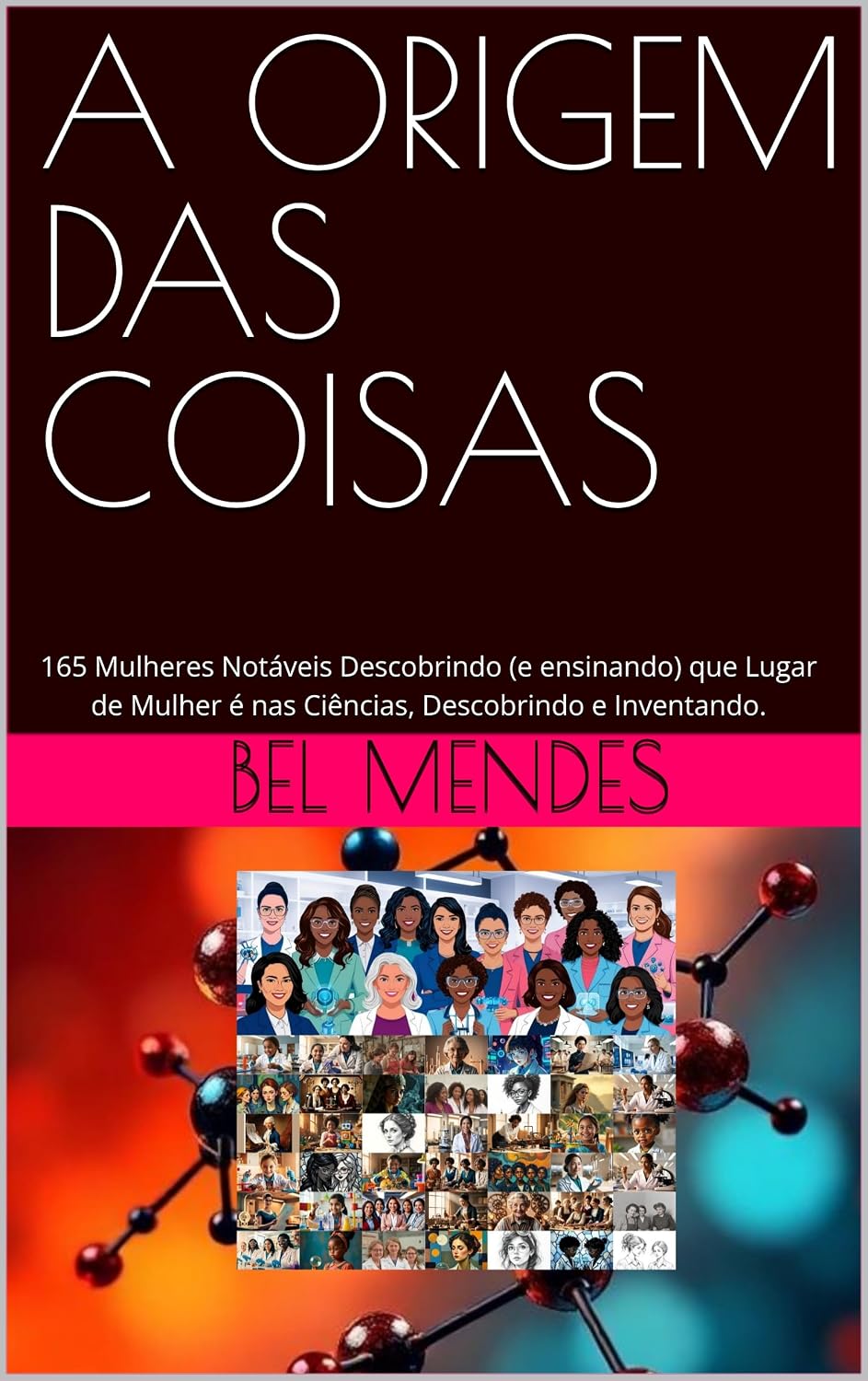 A ORIGEM DAS COISAS: 165 Mulheres Notáveis Descobrindo (e ensinando) que Lugar de Mulher é nas Ciências, Descobrindo e Inventando.1