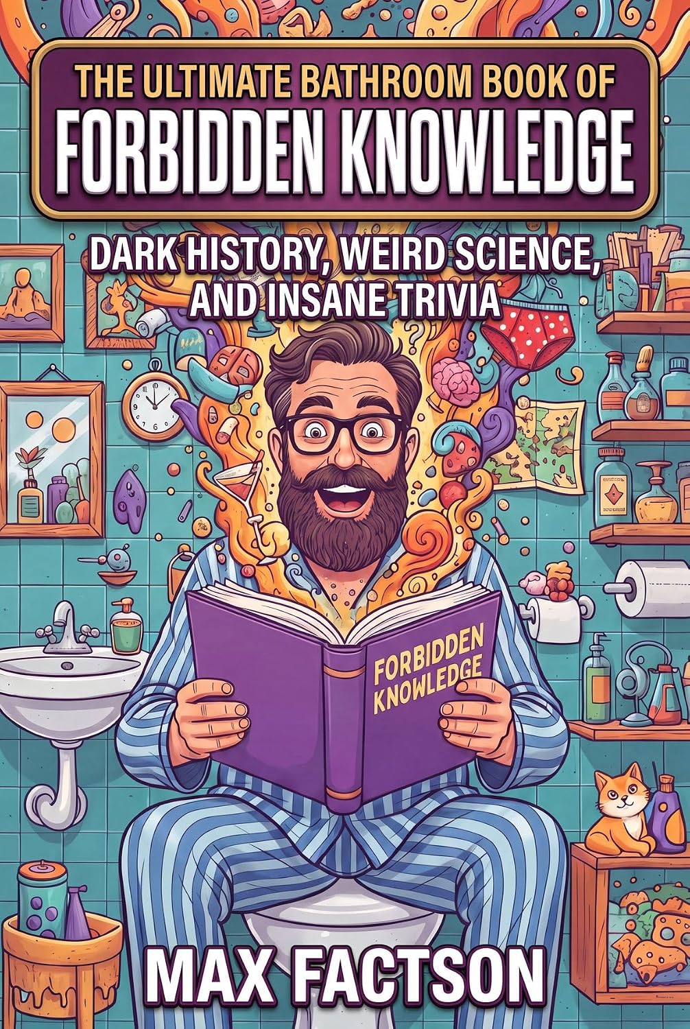 The Ultimate Bathroom Book of Forbidden Knowledge: A Hilarious Bathroom Reader of Dark History, Weird Science, and Insane Trivia They Definitely Didn't ... Trivia & Crazy Facts 1) (English Edition)
